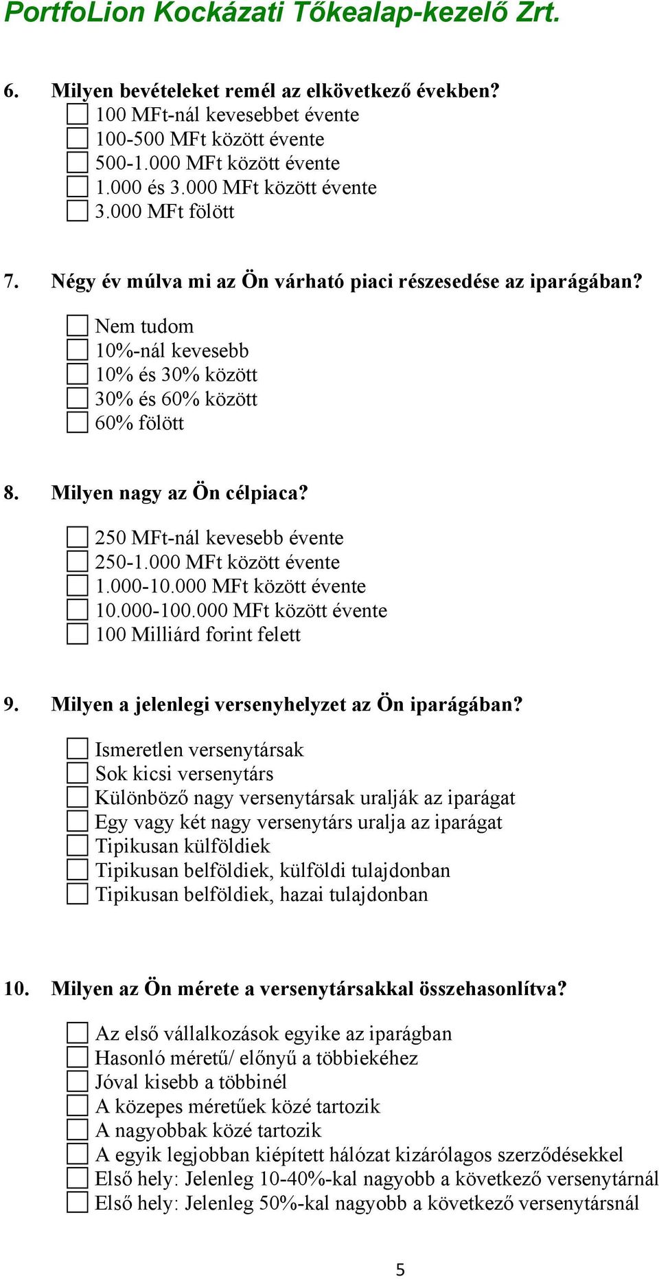 250 MFt-nál kevesebb évente 250-1.000 MFt között évente 1.000-10.000 MFt között évente 10.000-100.000 MFt között évente 100 Milliárd forint felett 9.