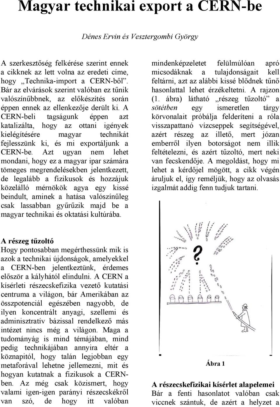 A CERN-beli tagságunk éppen azt katalizálta, hogy az ottani igények kielégítésére magyar technikát fejlesszünk ki, és mi exportáljunk a CERN-be.