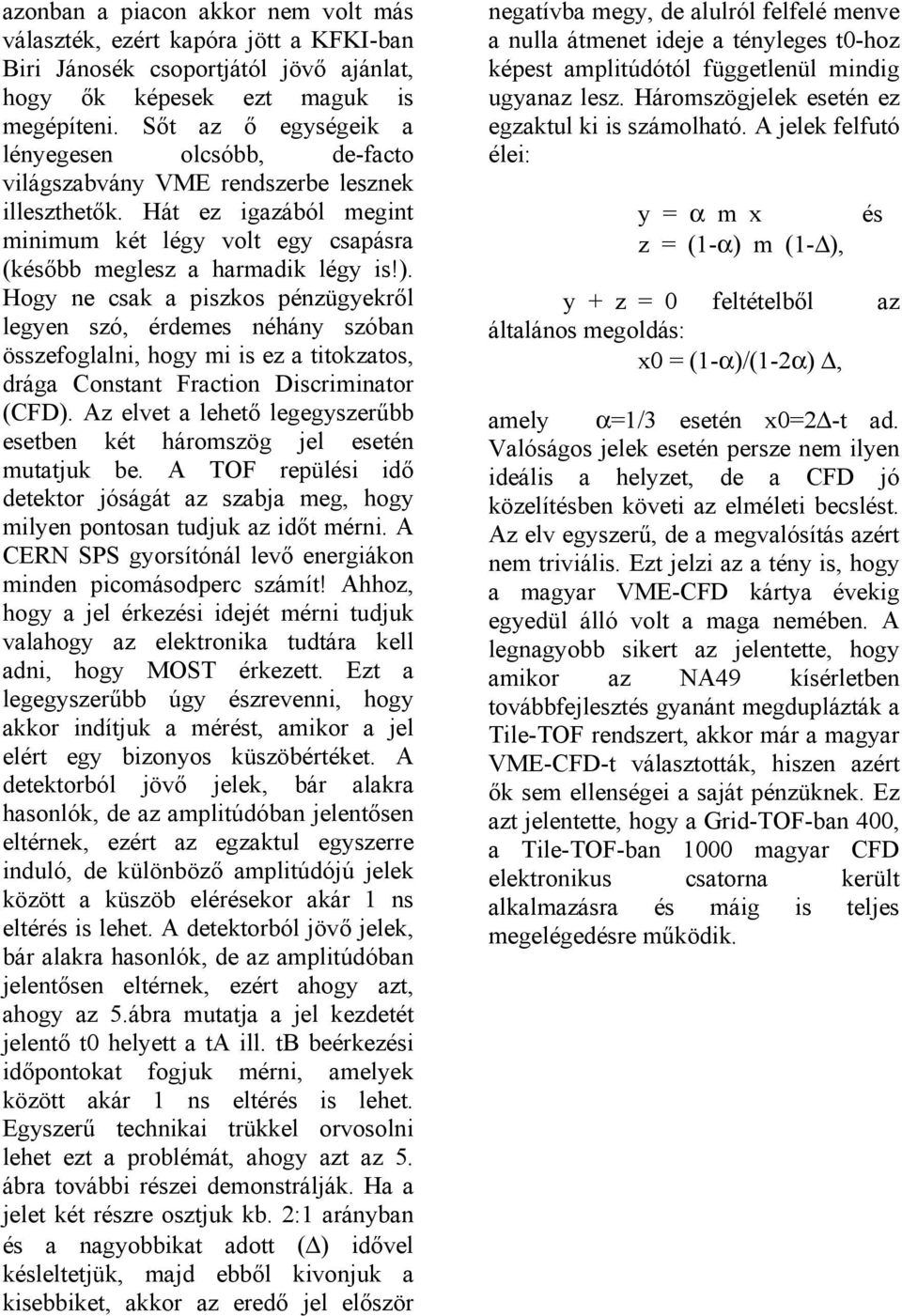 Hogy ne csak a piszkos pénzügyekről legyen szó, érdemes néhány szóban összefoglalni, hogy mi is ez a titokzatos, drága Constant Fraction Discriminator (CFD).