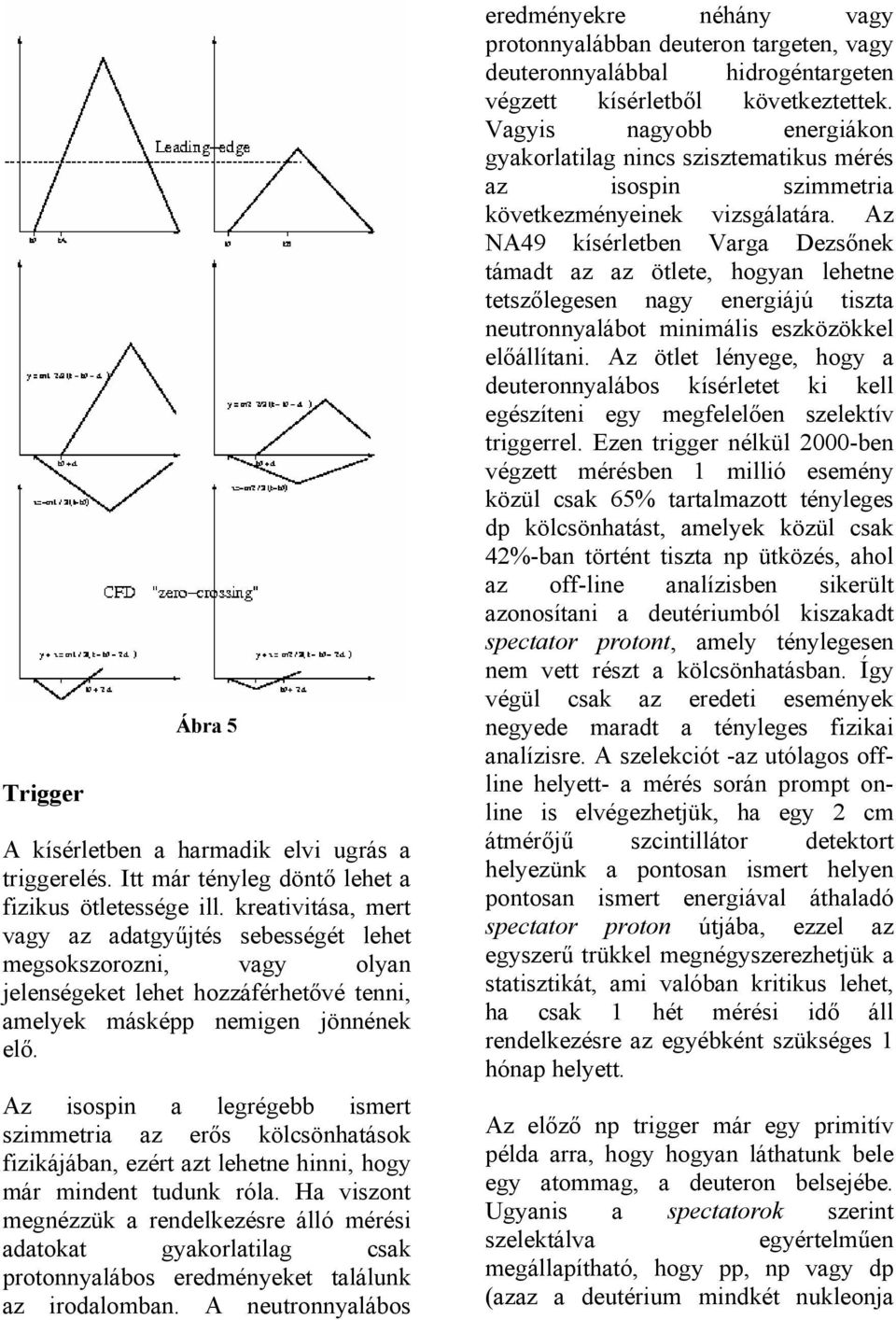 Az isospin a legrégebb ismert szimmetria az erős kölcsönhatások fizikájában, ezért azt lehetne hinni, hogy már mindent tudunk róla.