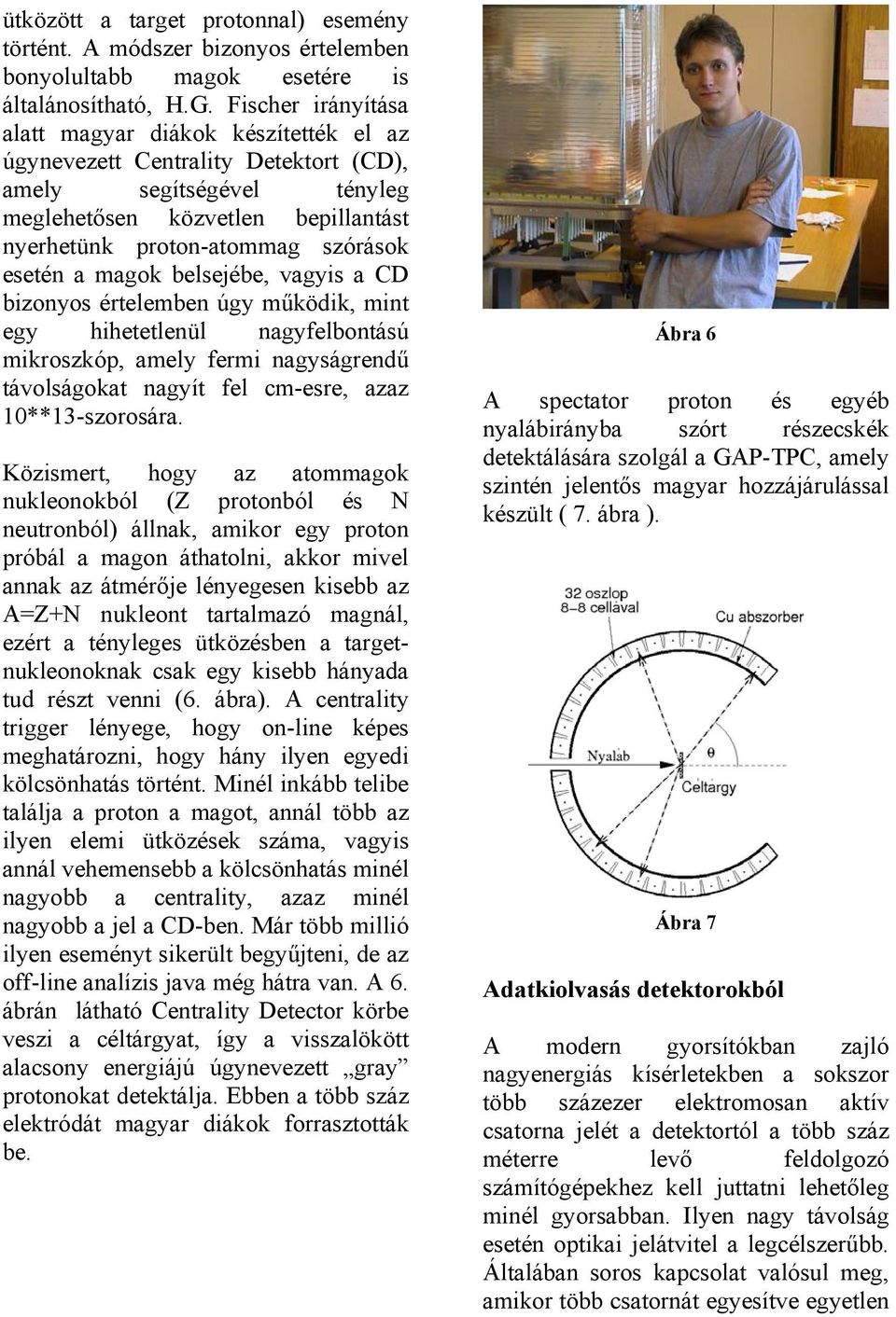 esetén a magok belsejébe, vagyis a CD bizonyos értelemben úgy működik, mint egy hihetetlenül nagyfelbontású mikroszkóp, amely fermi nagyságrendű távolságokat nagyít fel cm-esre, azaz 10**13-szorosára.