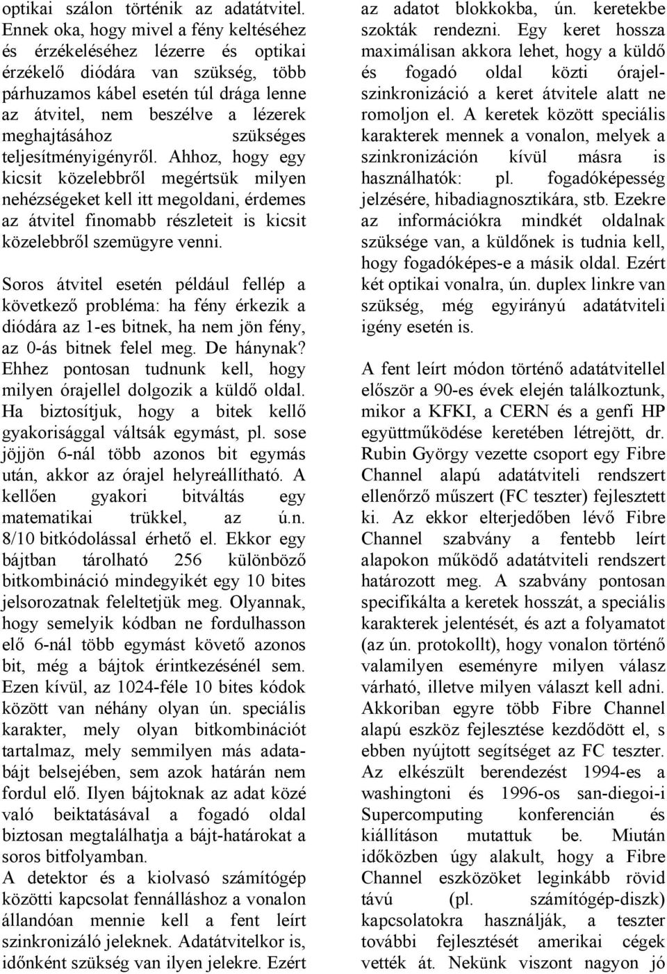 szükséges teljesítményigényről. Ahhoz, hogy egy kicsit közelebbről megértsük milyen nehézségeket kell itt megoldani, érdemes az átvitel finomabb részleteit is kicsit közelebbről szemügyre venni.