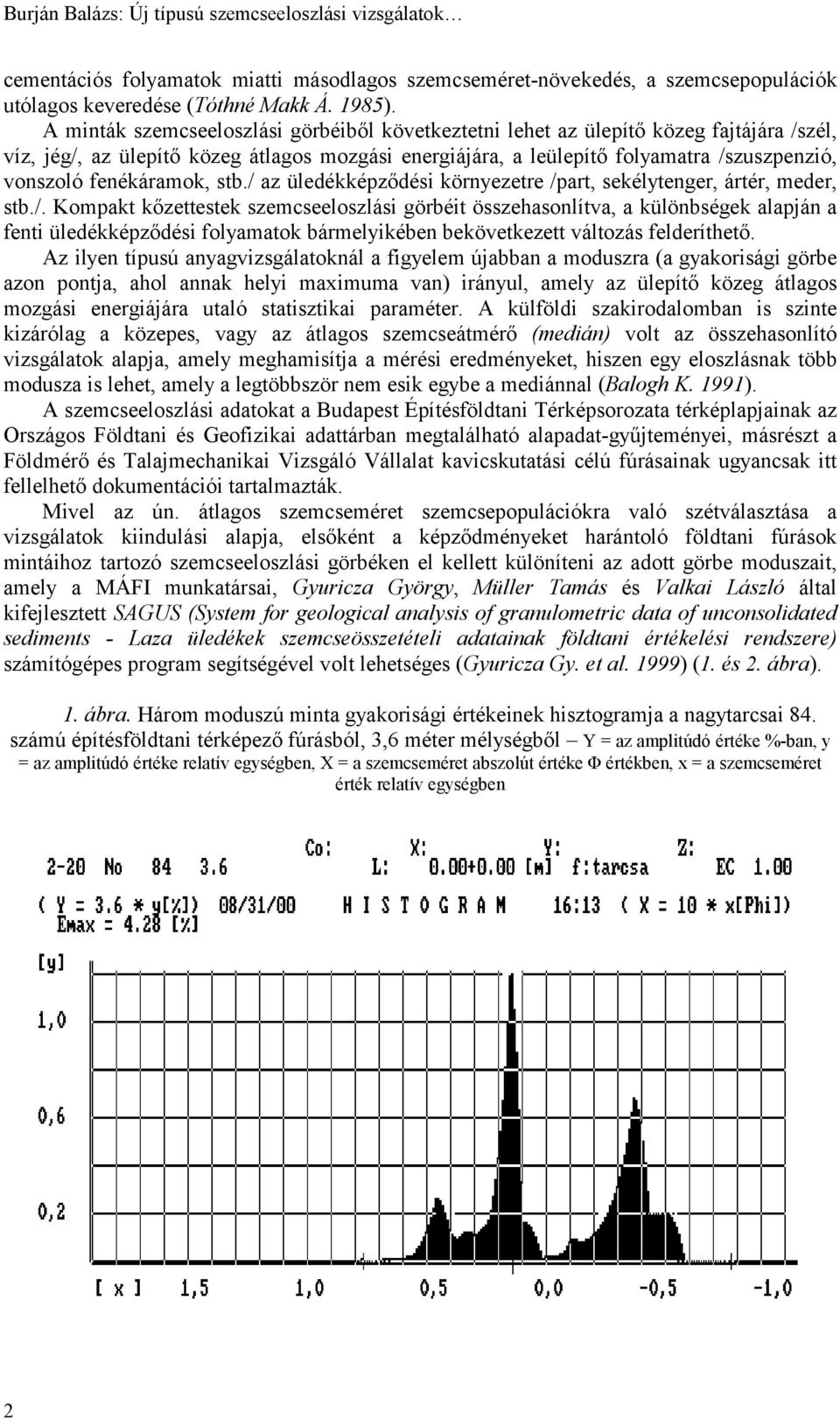 fenékáramok, stb./ az üledékképződési környezetre /part, sekélytenger, ártér, meder, stb./. Kompakt kőzettestek szemcseeloszlási görbéit összehasonlítva, a különbségek alapján a fenti üledékképződési folyamatok bármelyikében bekövetkezett változás felderíthető.