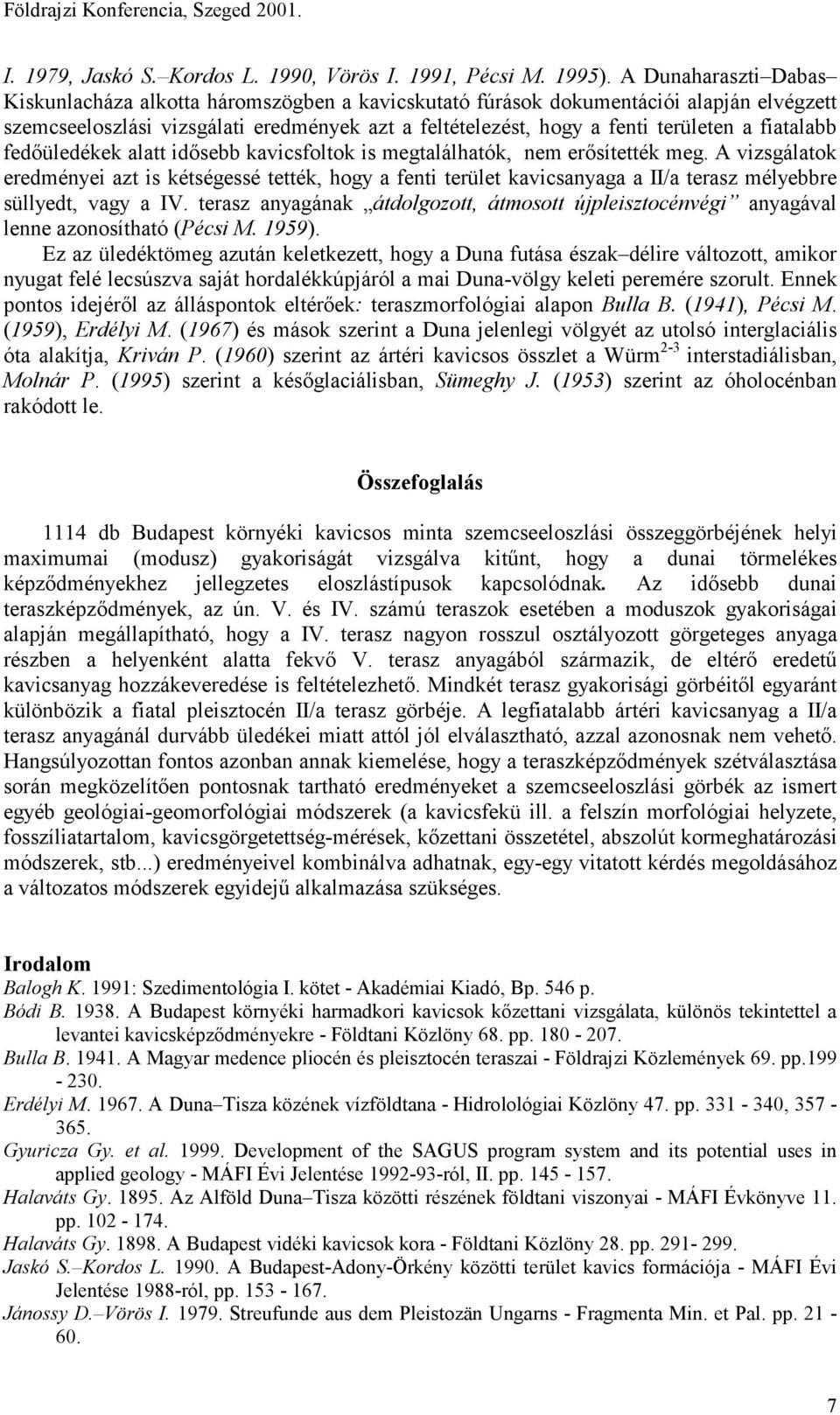 fiatalabb fedőüledékek alatt idősebb kavicsfoltok is megtalálhatók, nem erősítették meg.