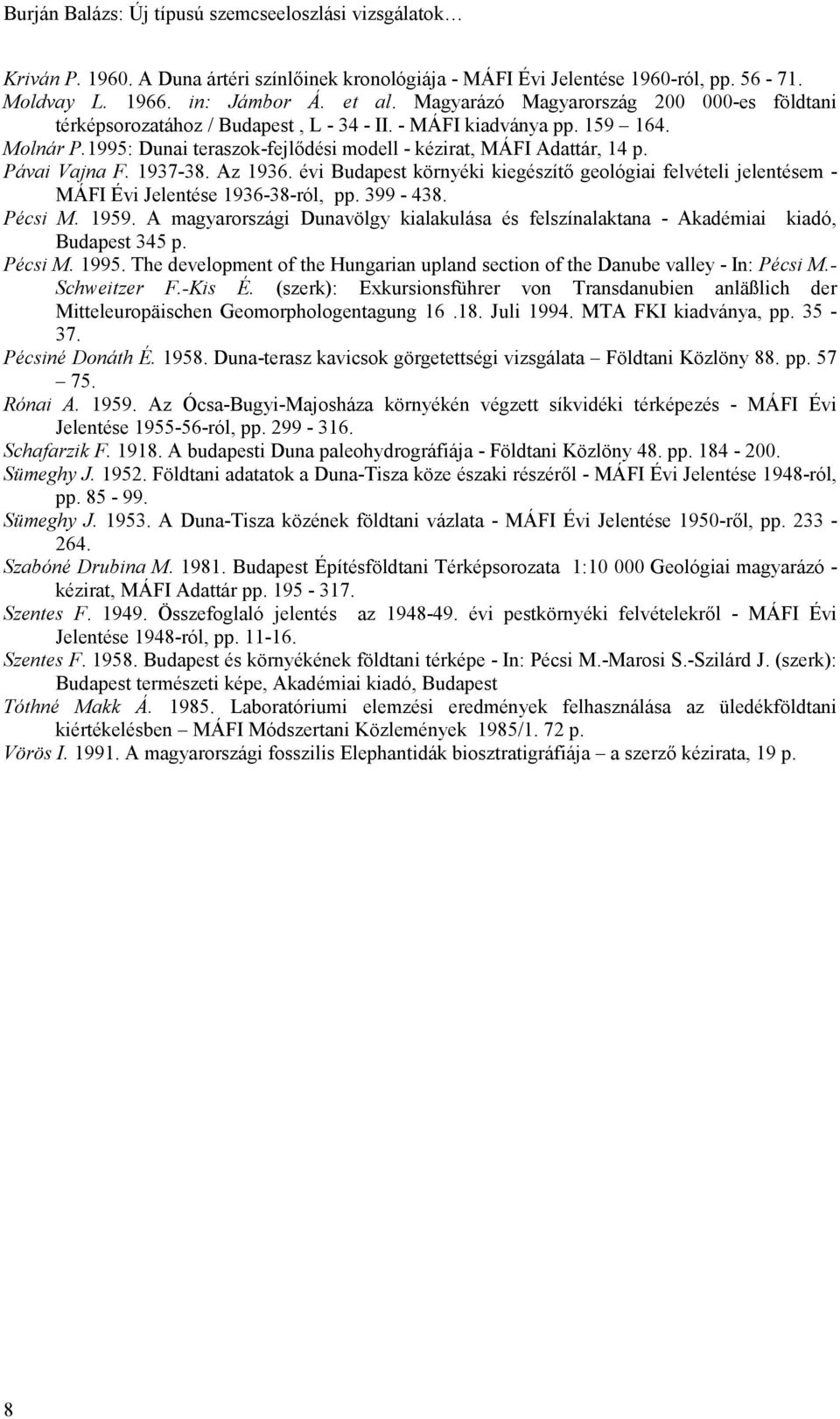 Pávai Vajna F. 1937-38. Az 1936. évi Budapest környéki kiegészítő geológiai felvételi jelentésem - MÁFI Évi Jelentése 1936-38-ról, pp. 399-438. Pécsi M. 1959.