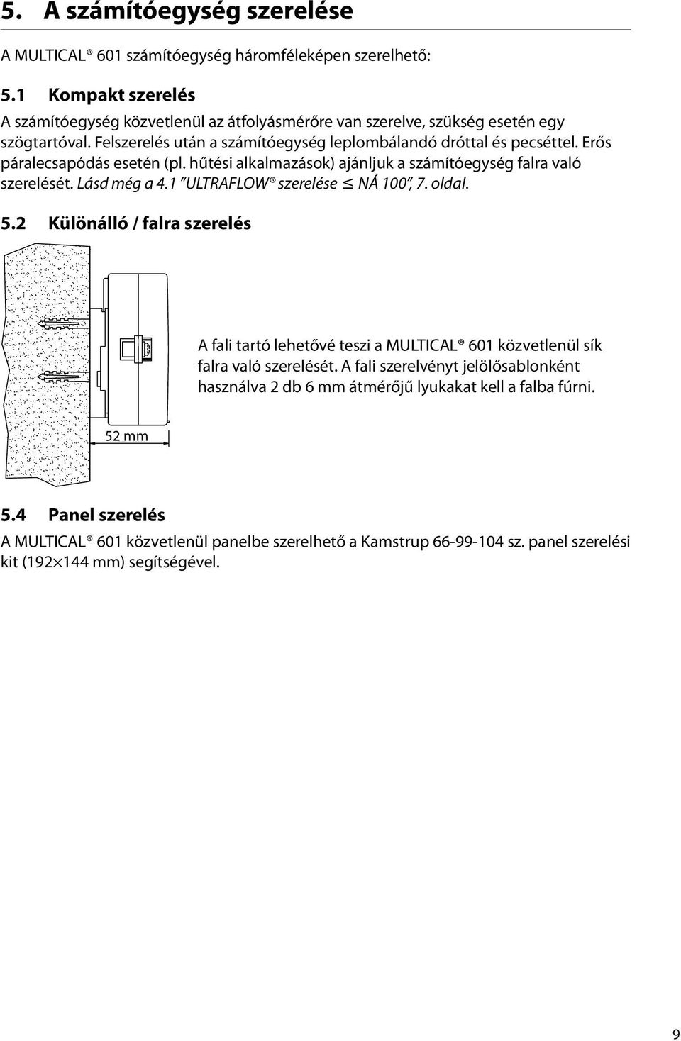 Erős páralecsapódás esetén (pl. hűtési alkalmazások) ajánljuk a számítóegység falra való szerelését. Lásd még a 4.1 ULTRAFLOW szerelése NÁ 100, 7. oldal. 5.