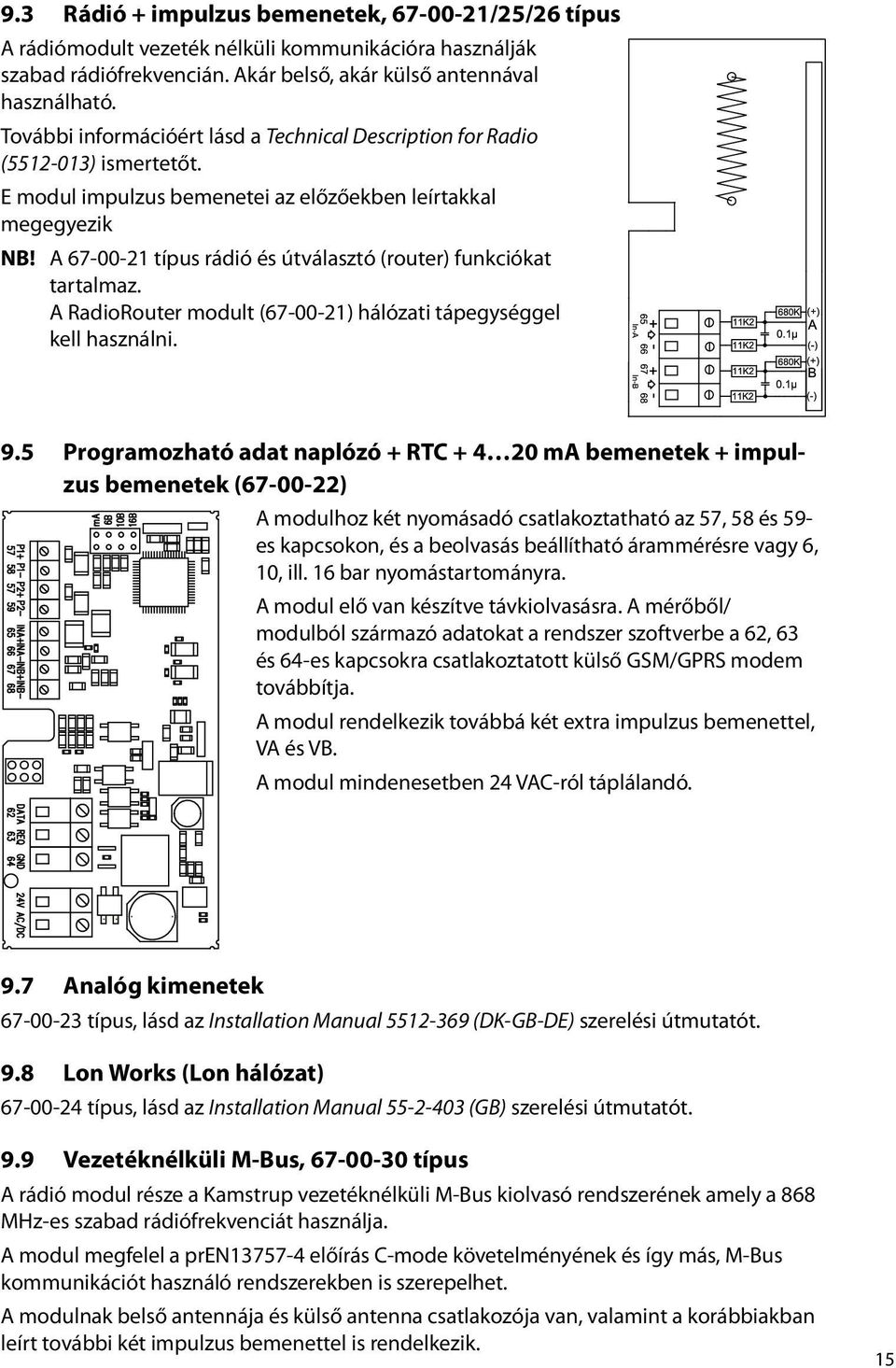 A 67-00-21 típus rádió és útválasztó (router) funkciókat tartalmaz. A RadioRouter modult (67-00-21) hálózati tápegységgel kell használni. 9.