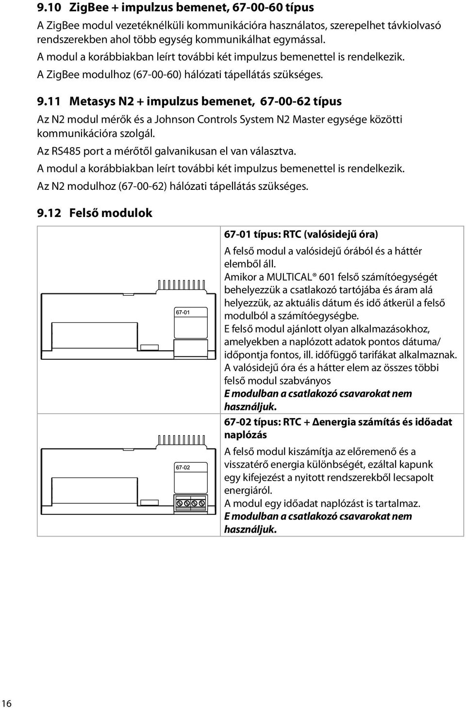 11 Metasys N2 + impulzus bemenet, 67-00-62 típus Az N2 modul mérők és a Johnson Controls System N2 Master egysége közötti kommunikációra szolgál. Az RS485 port a mérőtől galvanikusan el van választva.