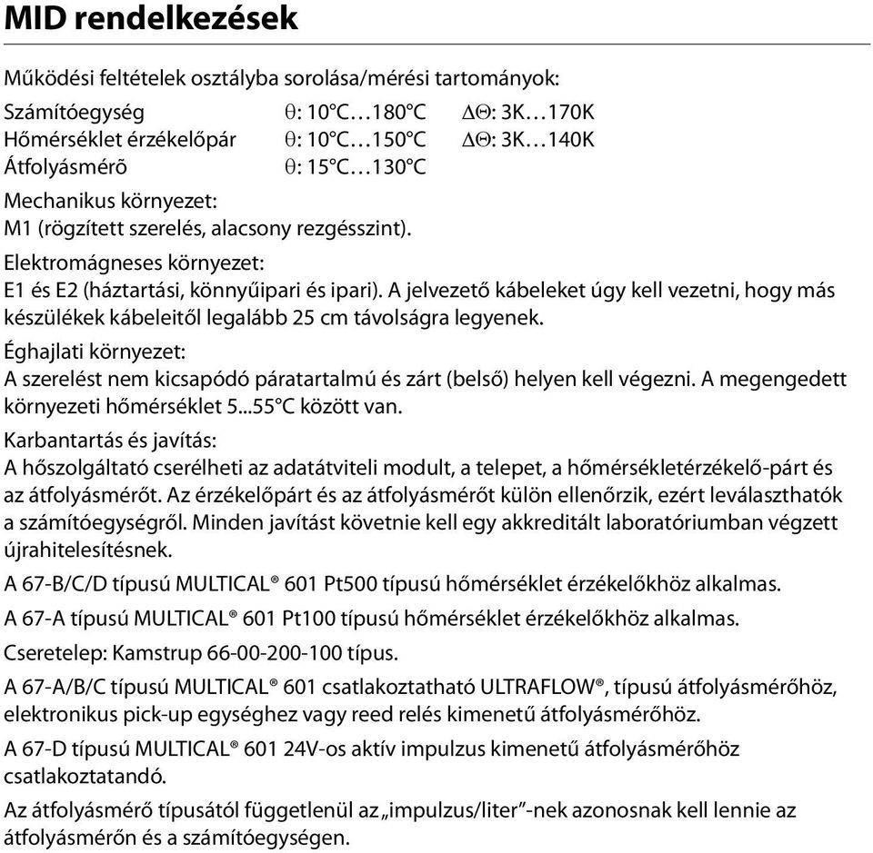 A jelvezető kábeleket úgy kell vezetni, hogy más készülékek kábeleitől legalább 25 cm távolságra legyenek.