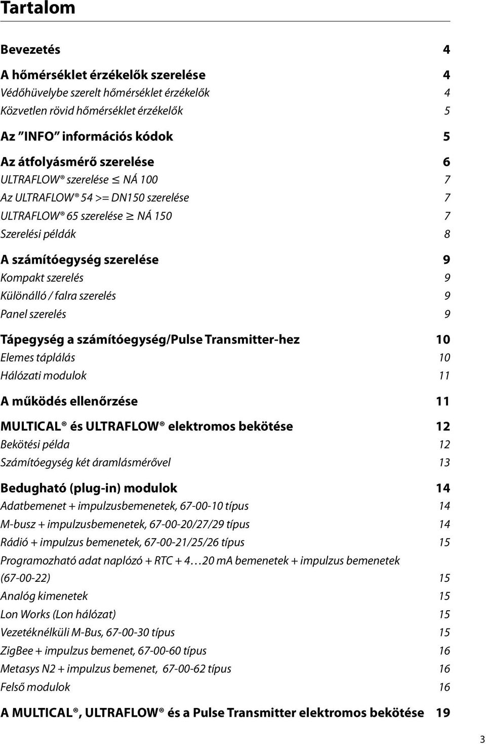 szerelés 9 Tápegység a számítóegység/pulse Transmitter-hez 10 Elemes táplálás 10 Hálózati modulok 11 A működés ellenőrzése 11 MULTICAL és ULTRAFLOW elektromos bekötése 12 Bekötési példa 12