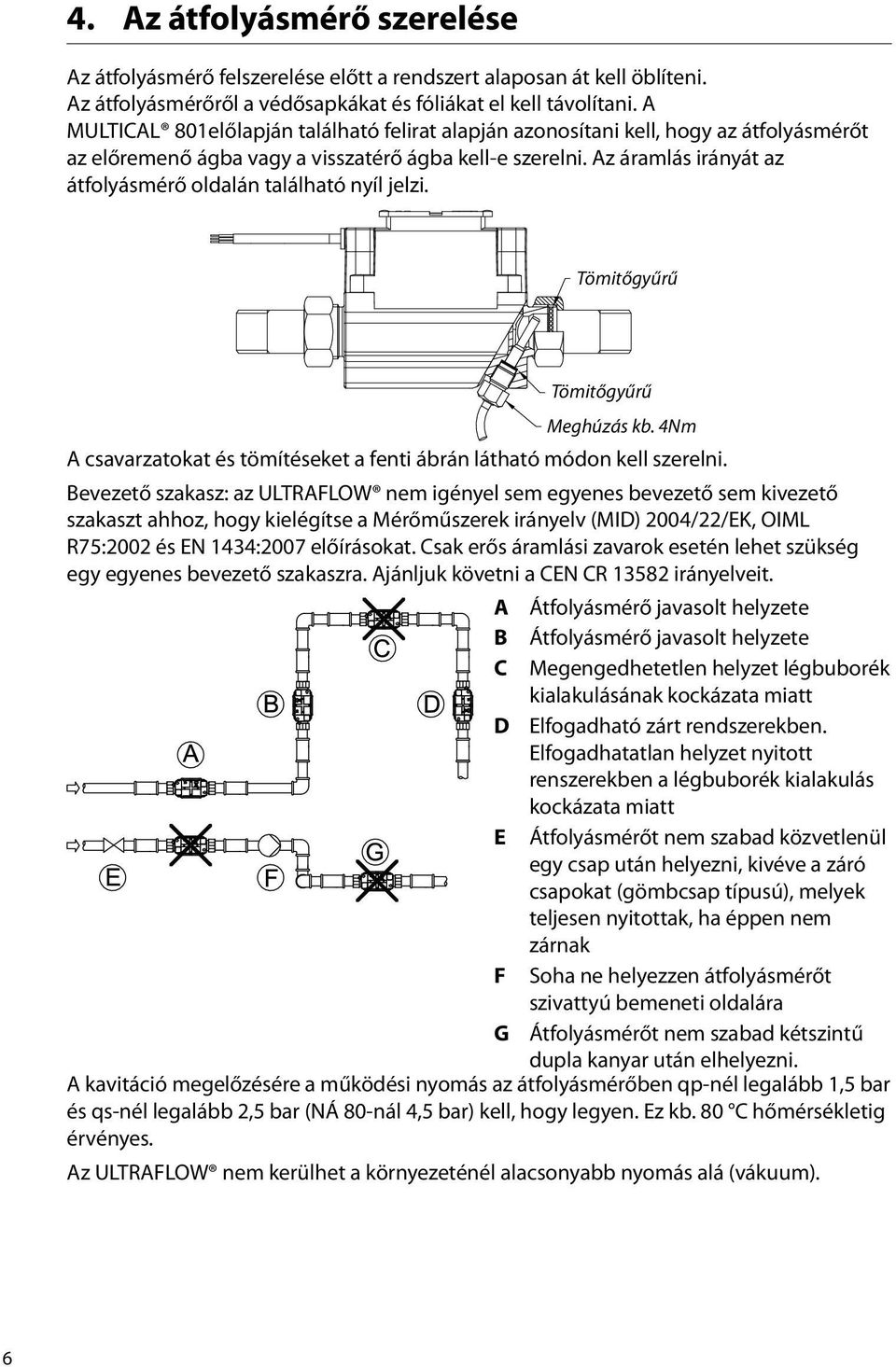 Az áramlás irányát az átfolyásmérő oldalán található nyíl jelzi. Tömitőgyűrű Tömitőgyűrű Meghúzás kb. 4Nm A csavarzatokat és tömítéseket a fenti ábrán látható módon kell szerelni.