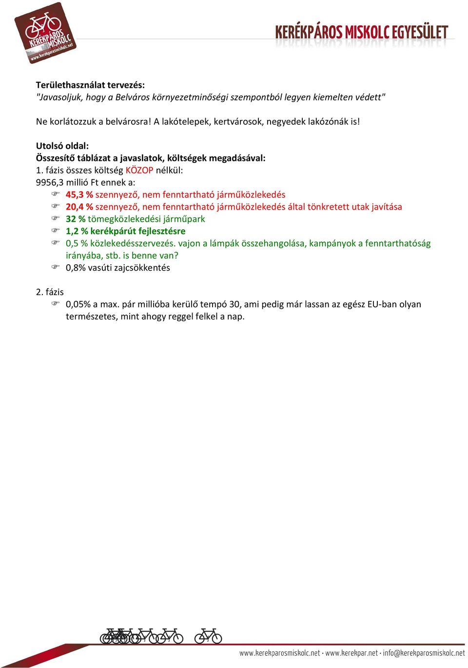fázis összes költség KÖZOP nélkül: 9956,3 millió Ft ennek a: 45,3 % szennyező, nem fenntartható járműközlekedés 20,4 % szennyező, nem fenntartható járműközlekedés által tönkretett utak javítása 32 %