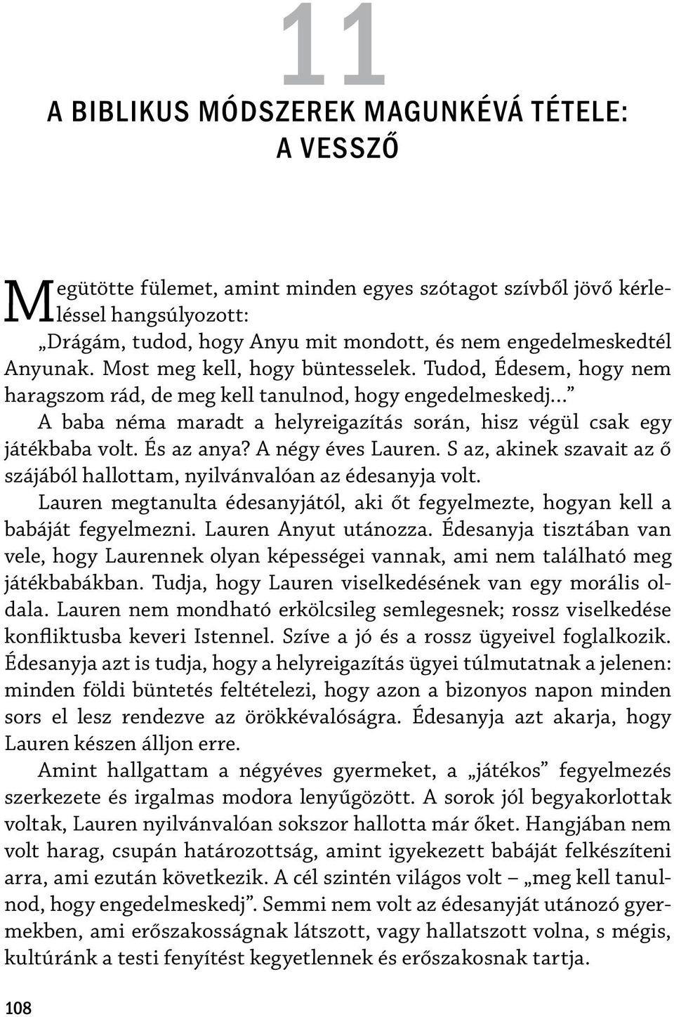Tudod, Édesem, hogy nem haragszom rád, de meg kell tanulnod, hogy engedelmeskedj A baba néma maradt a helyreigazítás során, hisz végül csak egy játékbaba volt. És az anya? A négy éves Lauren.