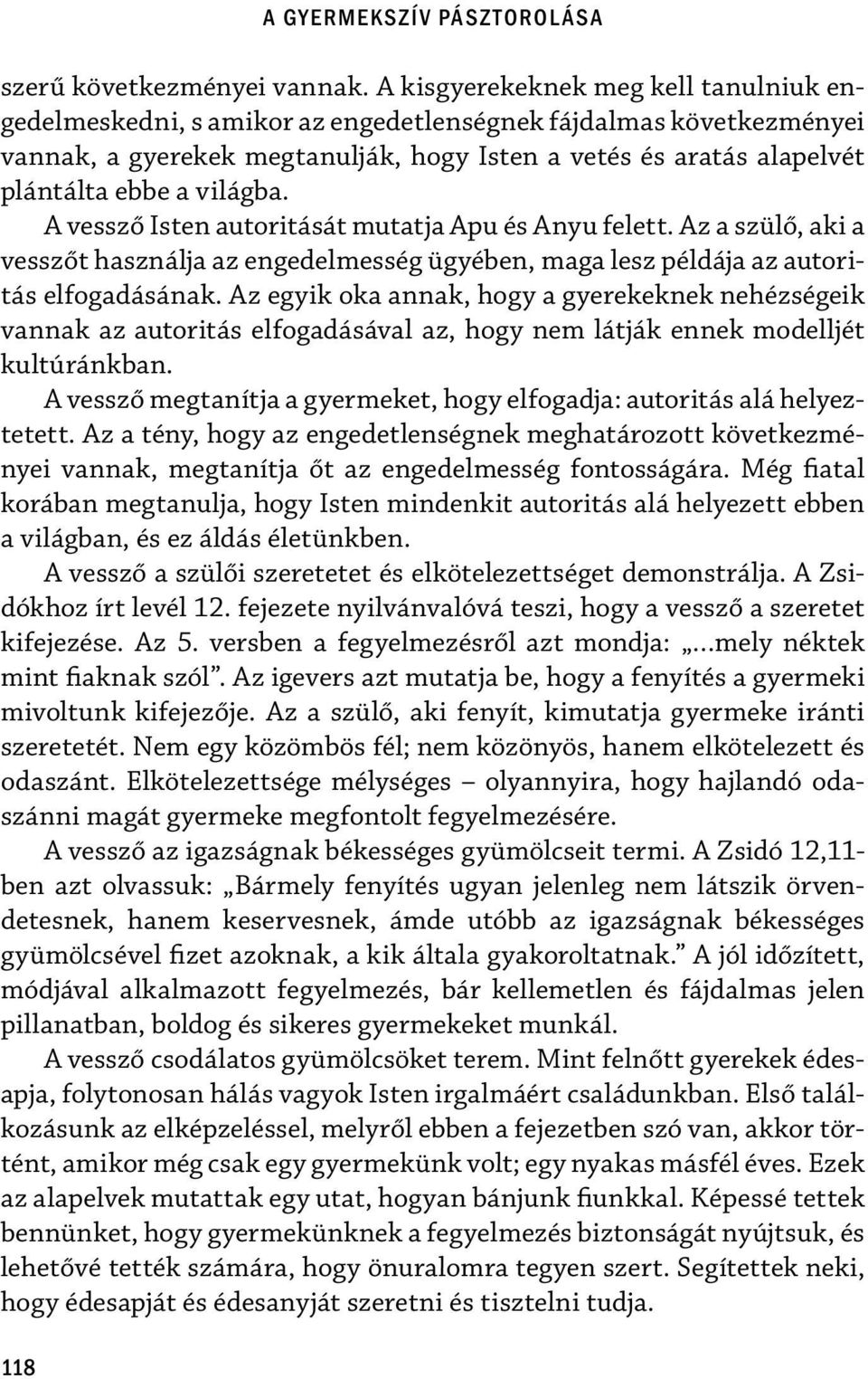 világba. A vessző Isten autoritását mutatja Apu és Anyu felett. Az a szülő, aki a vesszőt használja az engedelmesség ügyében, maga lesz példája az autoritás elfogadásának.