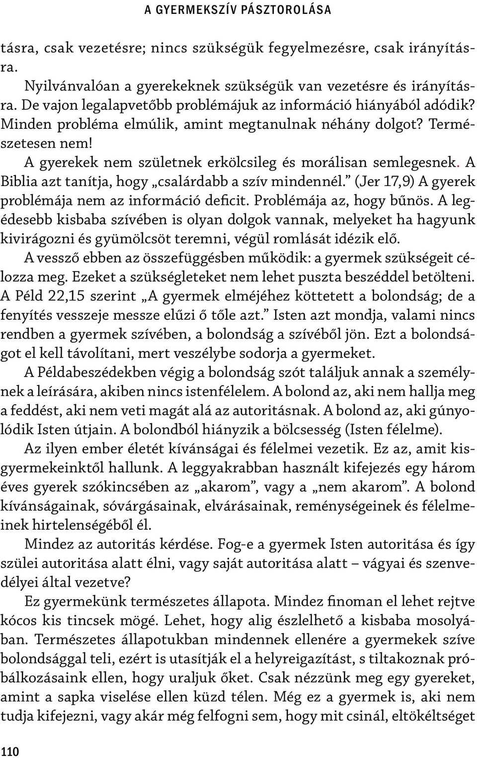 A gyerekek nem születnek erkölcsileg és morálisan semlegesnek. A Biblia azt tanítja, hogy csalárdabb a szív mindennél. (Jer 17,9) A gyerek problémája nem az információ deficit.
