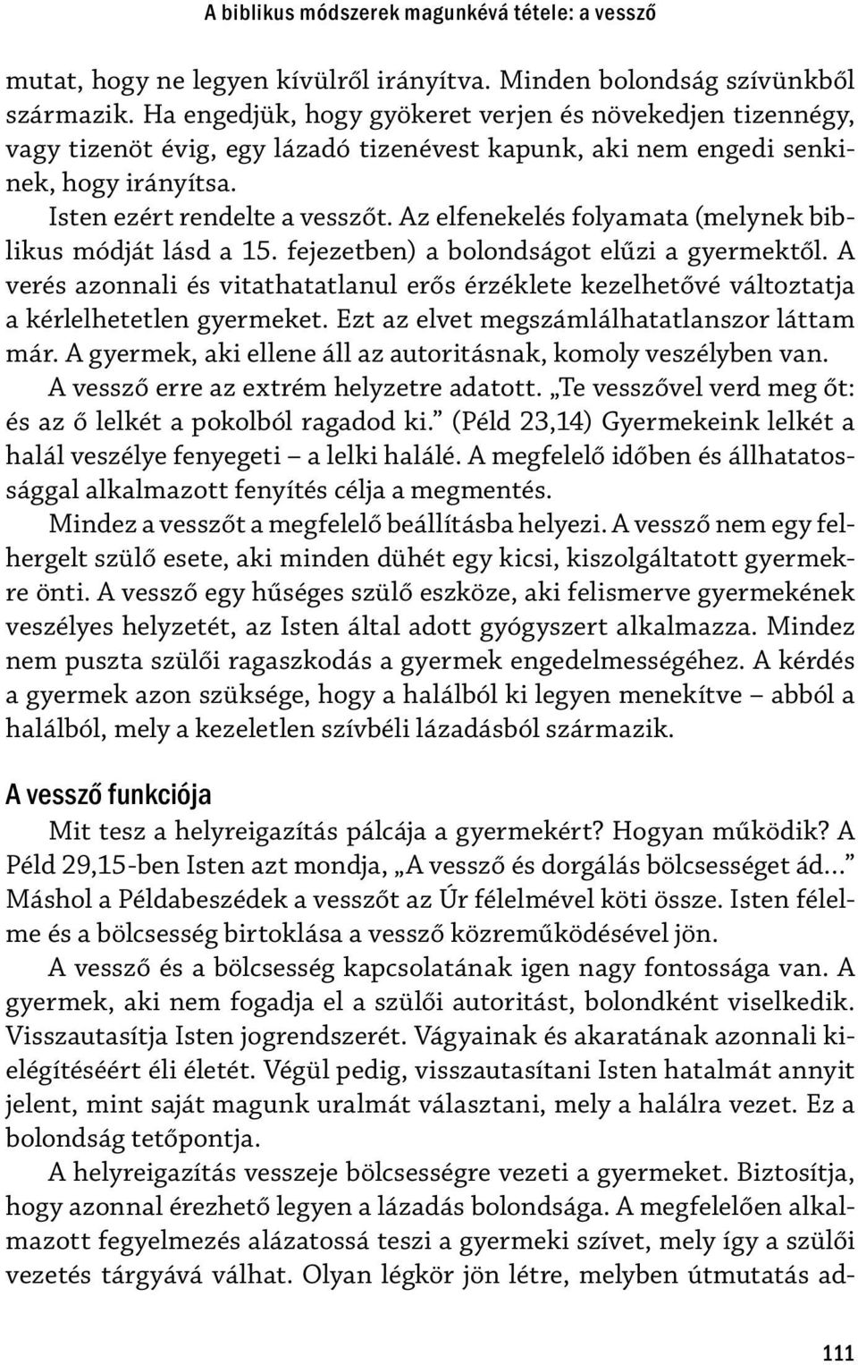 Az elfenekelés folyamata (melynek biblikus módját lásd a 15. fejezetben) a bolondságot elűzi a gyermektől.