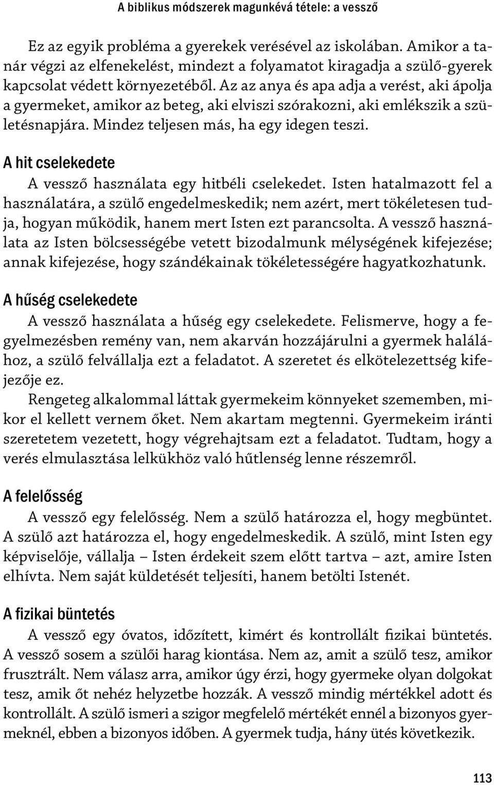 Az az anya és apa adja a verést, aki ápolja a gyermeket, amikor az beteg, aki elviszi szórakozni, aki emlékszik a születésnapjára. Mindez teljesen más, ha egy idegen teszi.