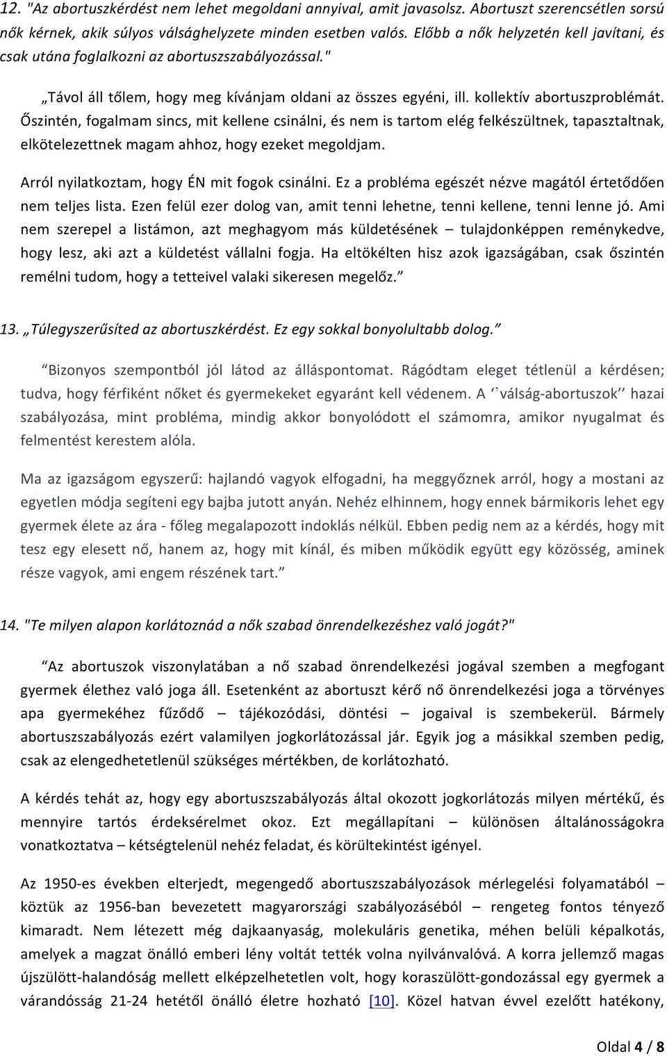 Őszintén, fogalmam sincs, mit kellene csinálni, és nem is tartom elég felkészültnek, tapasztaltnak, elkötelezettnek magam ahhoz, hogy ezeket megoldjam. Arról nyilatkoztam, hogy ÉN mit fogok csinálni.