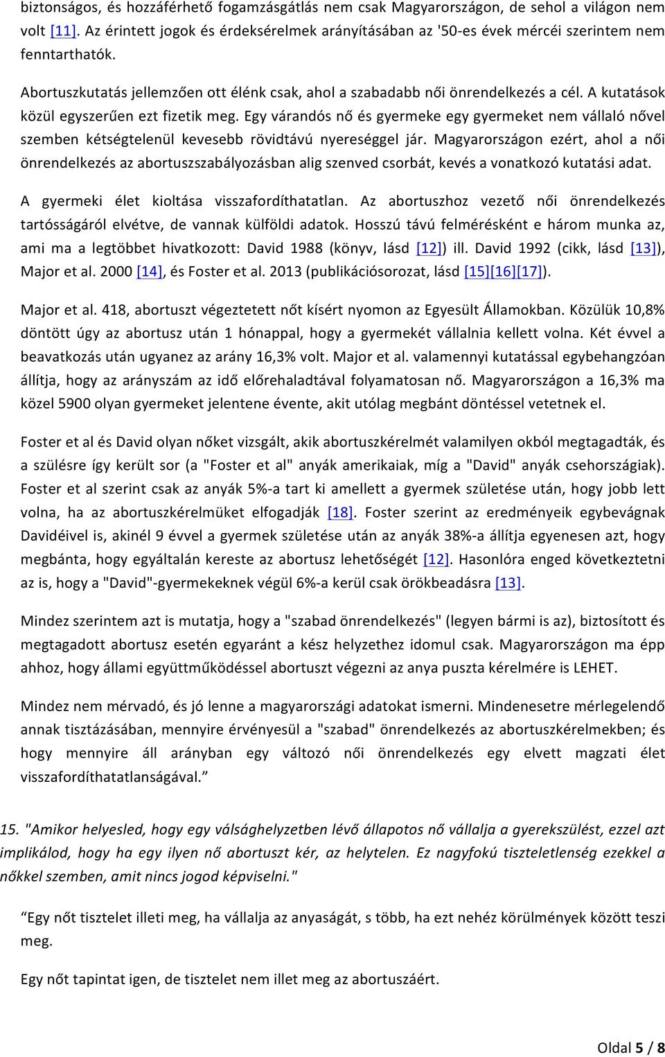 A kutatások közül egyszerűen ezt fizetik meg. Egy várandós nő és gyermeke egy gyermeket nem vállaló nővel szemben kétségtelenül kevesebb rövidtávú nyereséggel jár.