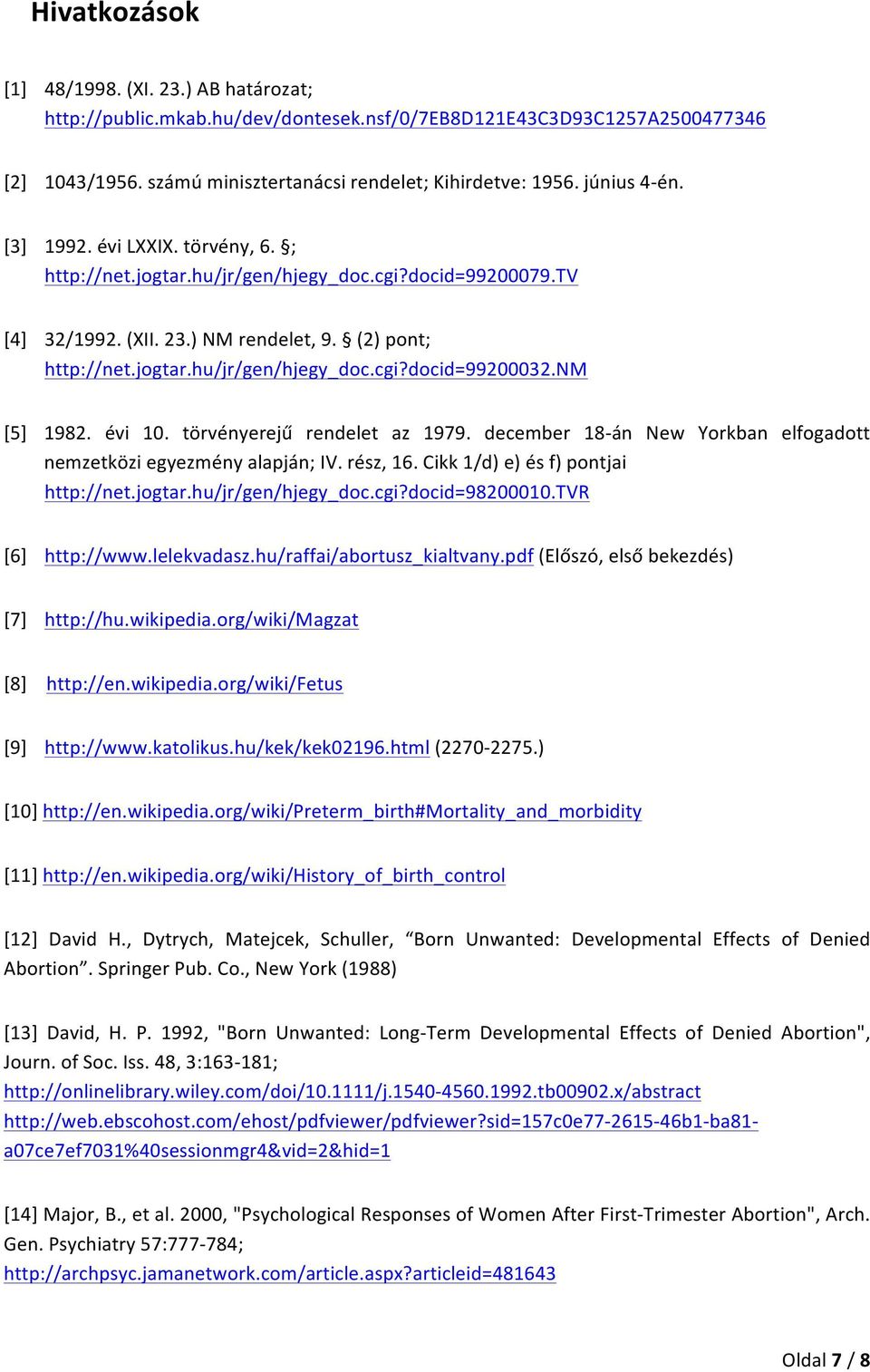 nm [5] 1982. évi 10. törvényerejű rendelet az 1979. december 18- án New Yorkban elfogadott nemzetközi egyezmény alapján; IV. rész, 16. Cikk 1/d) e) és f) pontjai http://net.jogtar.hu/jr/gen/hjegy_doc.