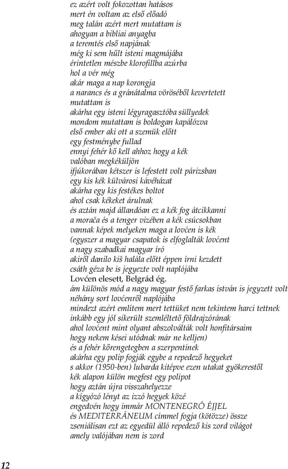 kapálózva első ember aki ott a szemük előtt egy festménybe fullad ennyi fehér kő kell ahhoz hogy a kék valóban megkéküljön ifjúkorában kétszer is lefestett volt párizsban egy kis kék külvárosi