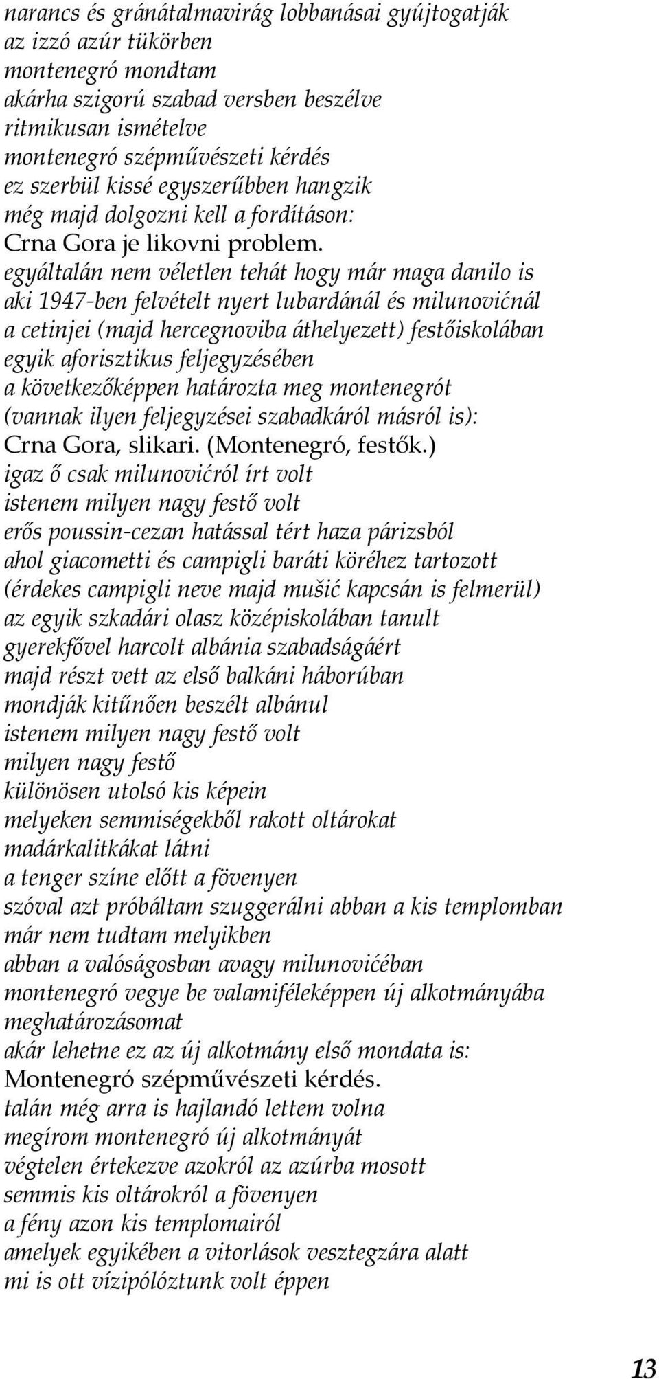 egyáltalán nem véletlen tehát hogy már maga danilo is aki 1947-ben felvételt nyert lubardánál és milunovićnál a cetinjei (majd hercegnoviba áthelyezett) festőiskolában egyik aforisztikus