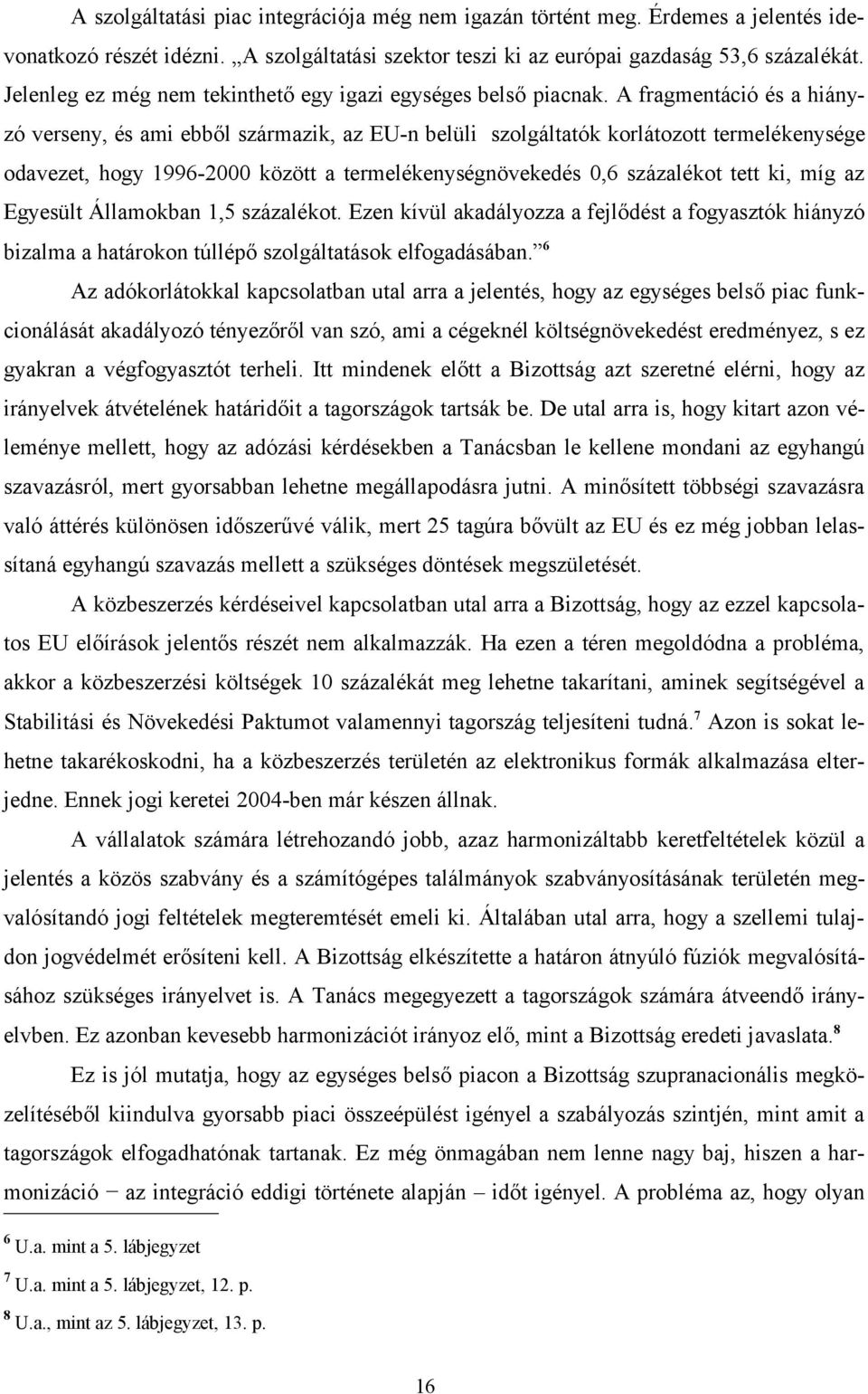 A fragmentáció és a hiányzó verseny, és ami ebből származik, az EU-n belüli szolgáltatók korlátozott termelékenysége odavezet, hogy 1996-2000 között a termelékenységnövekedés 0,6 százalékot tett ki,