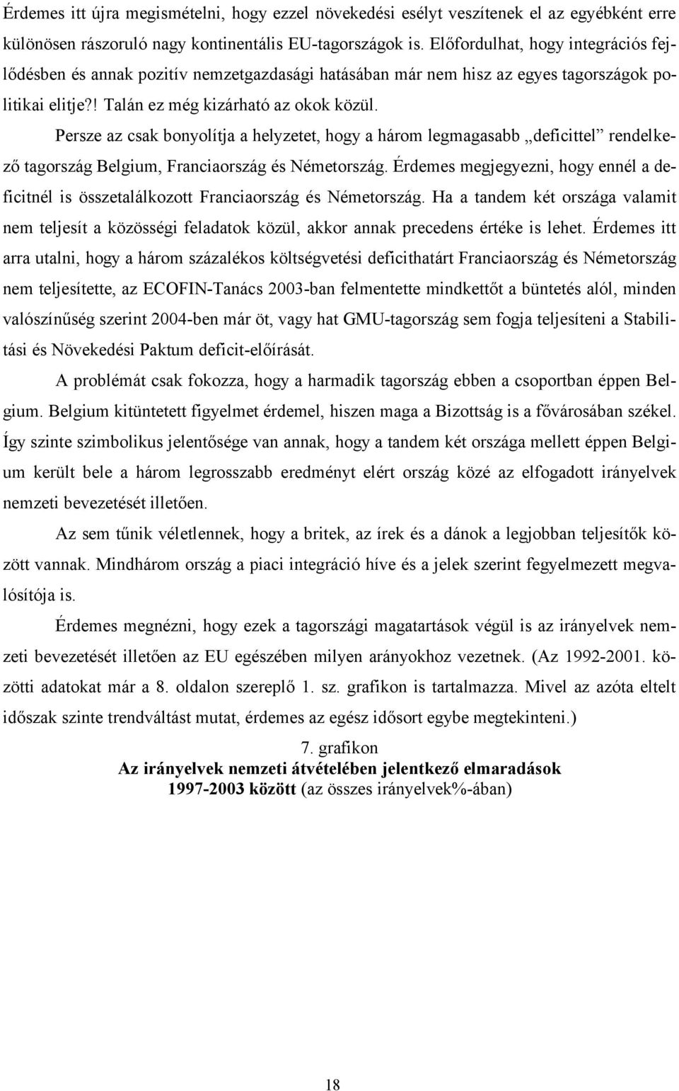 Persze az csak bonyolítja a helyzetet, hogy a három legmagasabb deficittel rendelkező tagország Belgium, Franciaország és Németország.