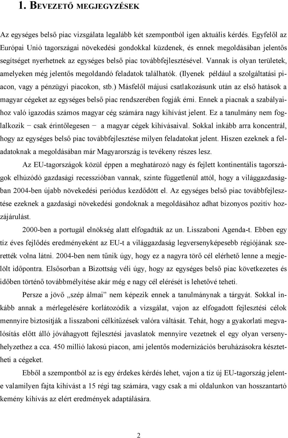 Vannak is olyan területek, amelyeken még jelentős megoldandó feladatok találhatók. (Ilyenek például a szolgáltatási piacon, vagy a pénzügyi piacokon, stb.