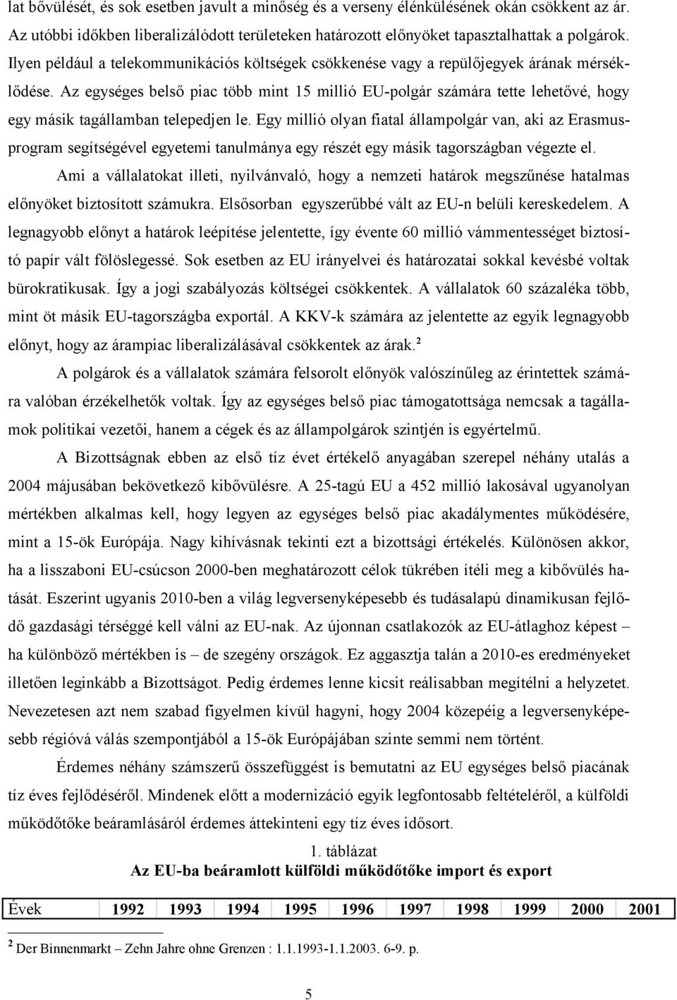 Az egységes belső piac több mint 15 millió EU-polgár számára tette lehetővé, hogy egy másik tagállamban telepedjen le.