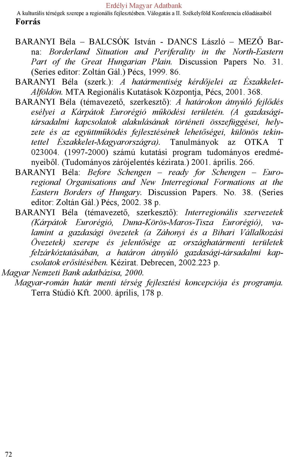 BARANYI Béla (témavezető, szerkesztő): A határokon átnyúló fejlődés esélyei a Kárpátok Eurorégió működési területén.