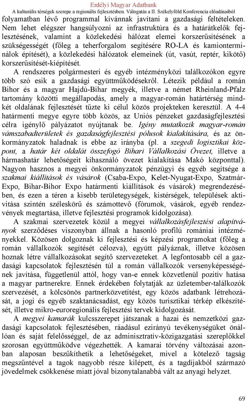 kamionterminálok építését), a közlekedési hálózatok elemeinek (út, vasút, reptér, kikötő) korszerűsítését-kiépítését.