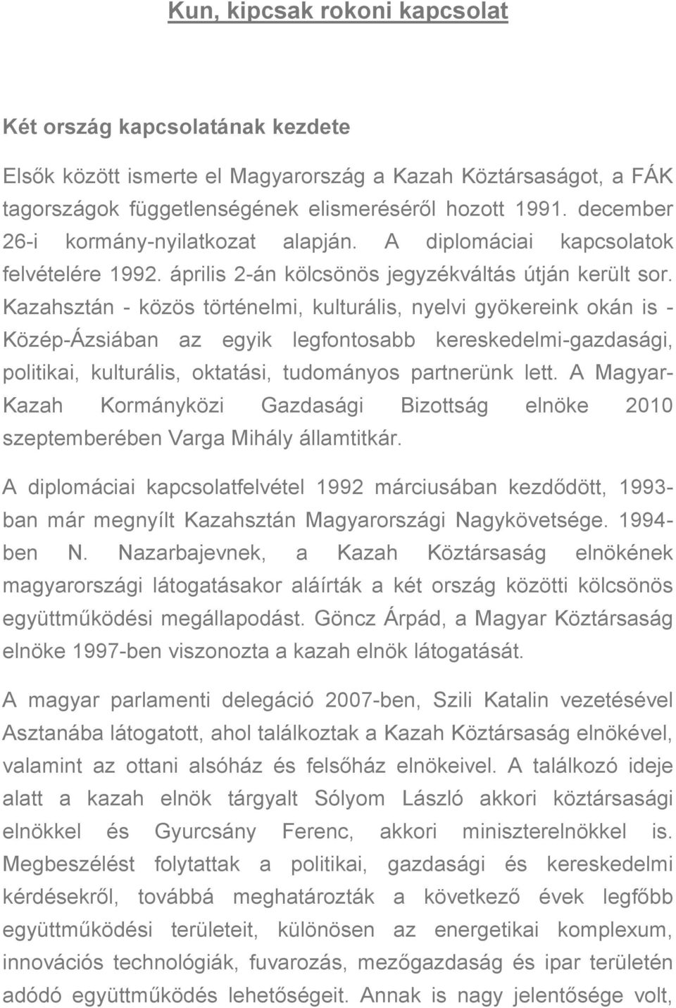 Kazahsztán - közös történelmi, kulturális, nyelvi gyökereink okán is - Közép-Ázsiában az egyik legfontosabb kereskedelmi-gazdasági, politikai, kulturális, oktatási, tudományos partnerünk lett.