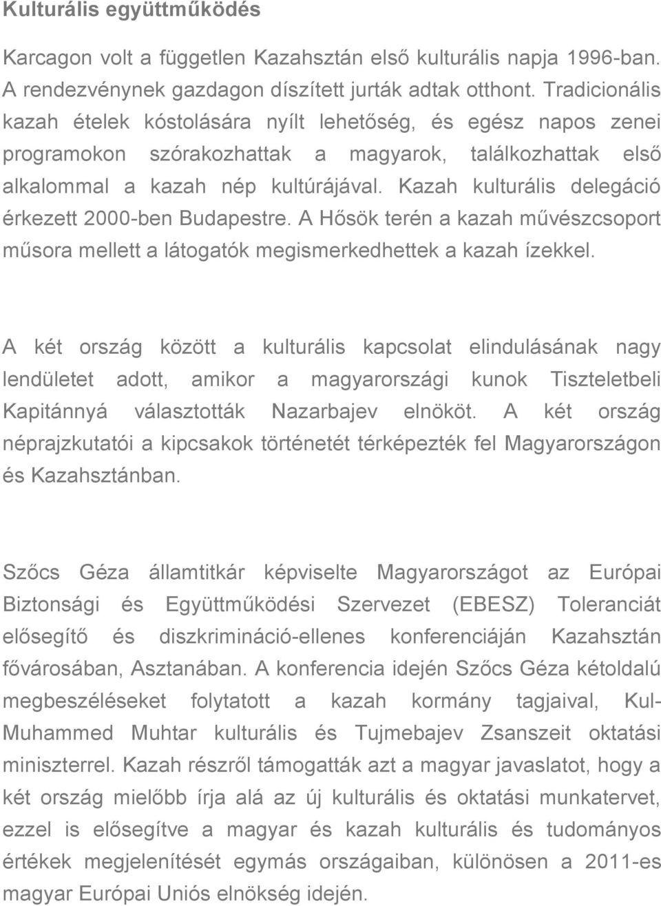 Kazah kulturális delegáció érkezett 2000-ben Budapestre. A Hősök terén a kazah művészcsoport műsora mellett a látogatók megismerkedhettek a kazah ízekkel.