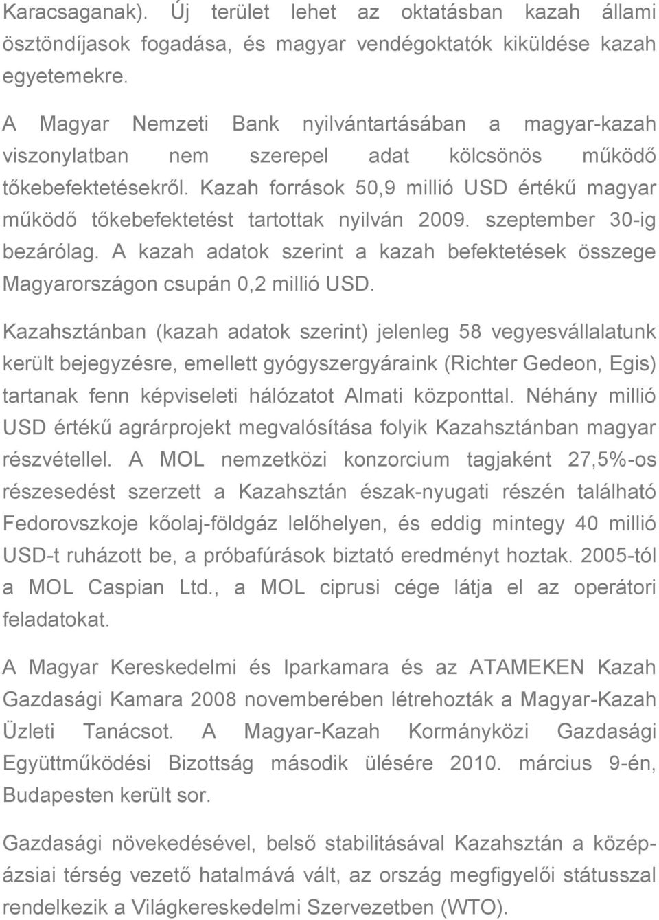 Kazah források 50,9 millió USD értékű magyar működő tőkebefektetést tartottak nyilván 2009. szeptember 30-ig bezárólag.