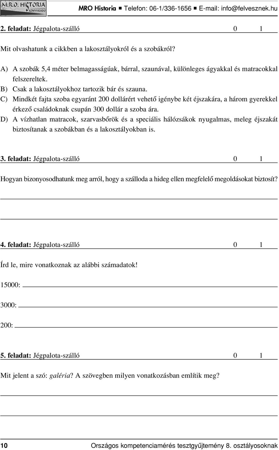 D) A vízhatlan matracok, szarvasbôrök és a speciális hálózsákok nyugalmas, meleg éjszakát biztosítanak a szobákban és a lakosztályokban is. 3.