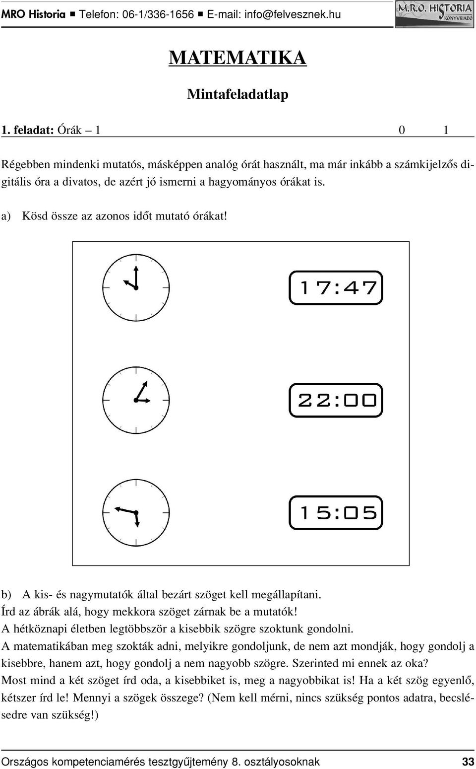 a) Kösd össze az azonos idôt mutató órákat! b) A kis- és nagymutatók által bezárt szöget kell megállapítani. Írd az ábrák alá, hogy mekkora szöget zárnak be a mutatók!