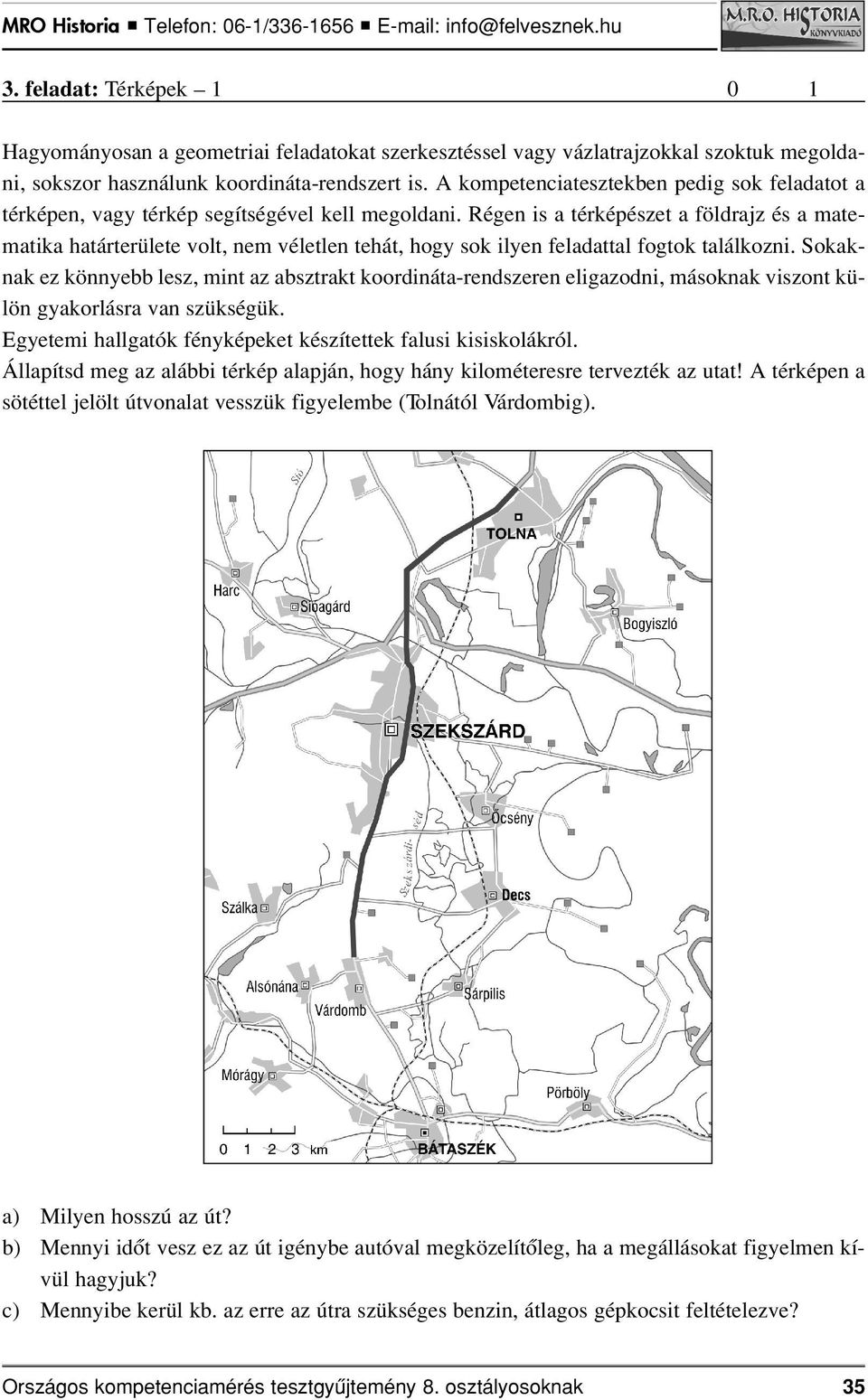 Régen is a térképészet a földrajz és a matematika határterülete volt, nem véletlen tehát, hogy sok ilyen feladattal fogtok találkozni.