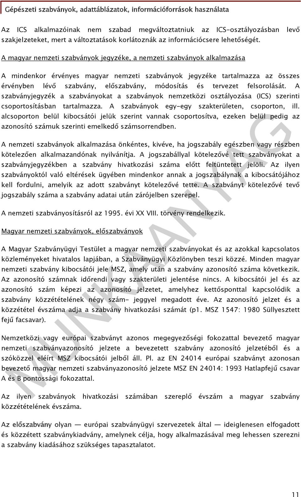 tervezet felsorolását. A szabványjegyzék a szabványokat a szabványok nemzetközi osztályozása (ICS) szerinti csoportosításban tartalmazza. A szabványok egy-egy szakterületen, csoporton, ill.