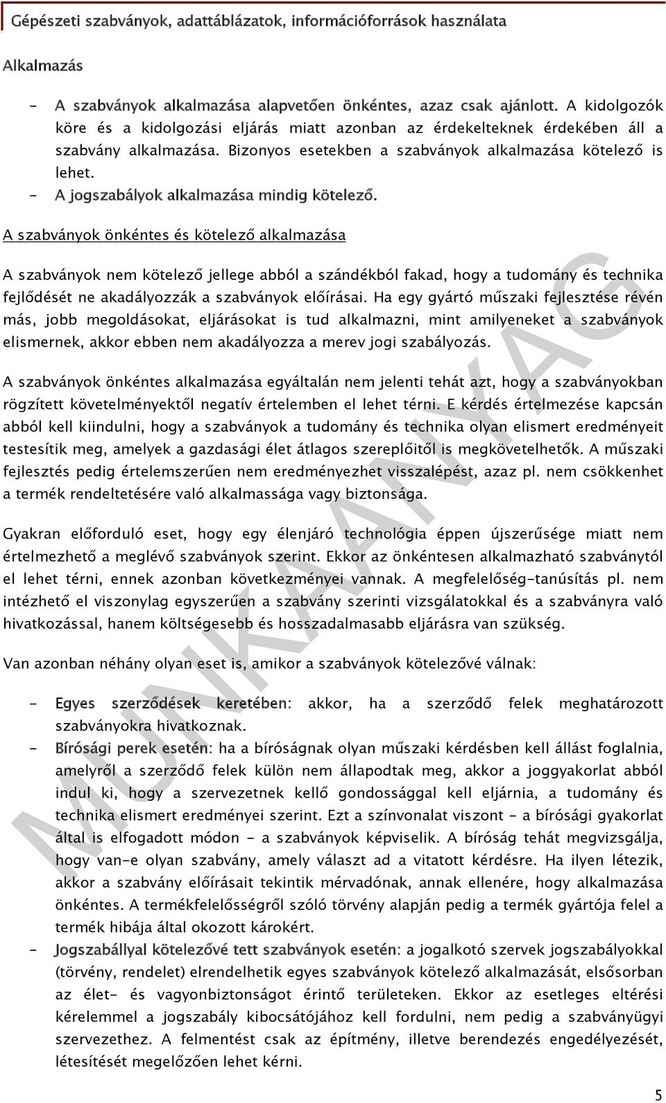 A szabványok önkéntes és kötelező alkalmazása A szabványok nem kötelező jellege abból a szándékból fakad, hogy a tudomány és technika fejlődését ne akadályozzák a szabványok előírásai.