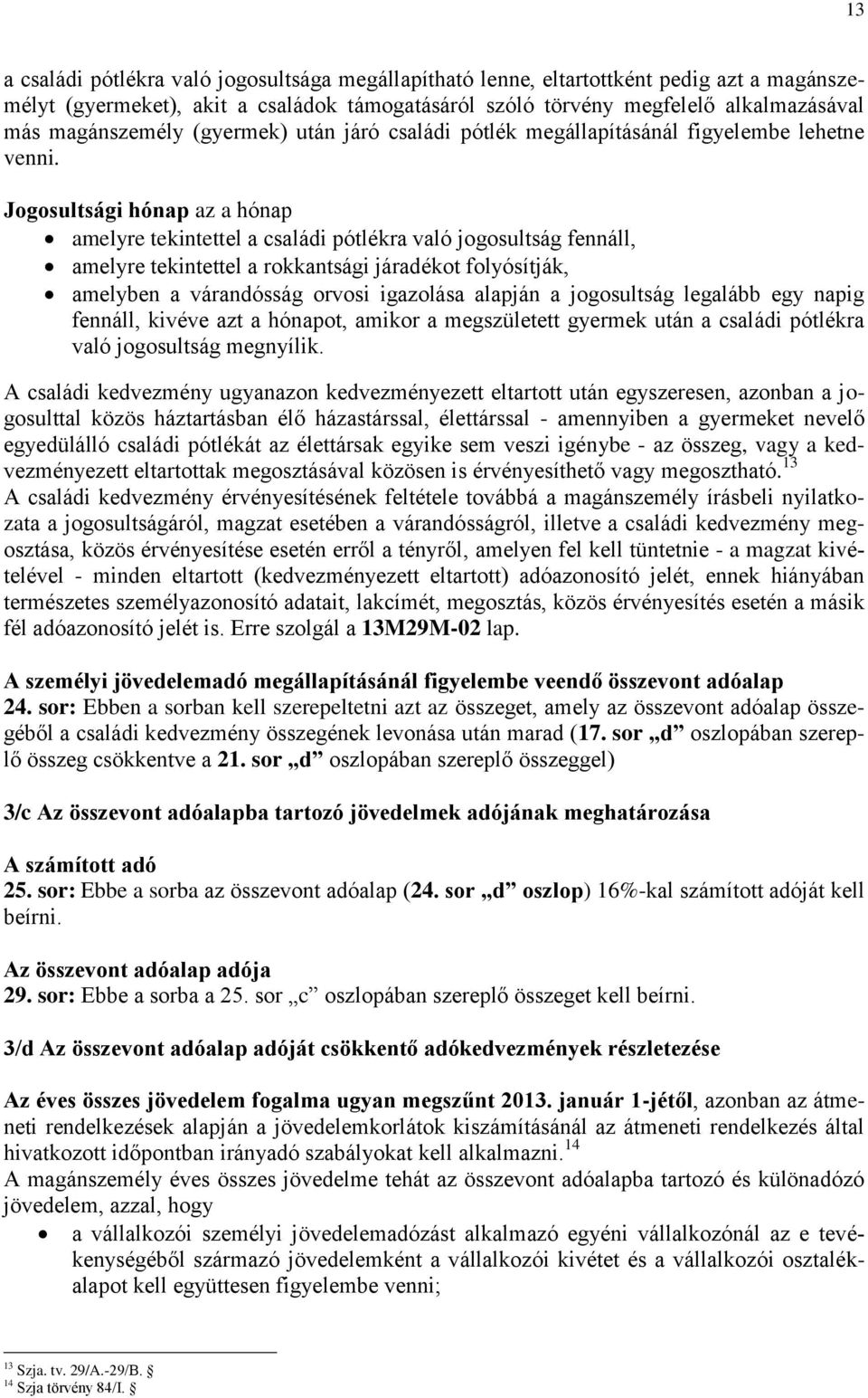 Jogosultsági hónap az a hónap amelyre tekintettel a családi pótlékra való jogosultság fennáll, amelyre tekintettel a rokkantsági járadékot folyósítják, amelyben a várandósság orvosi igazolása alapján