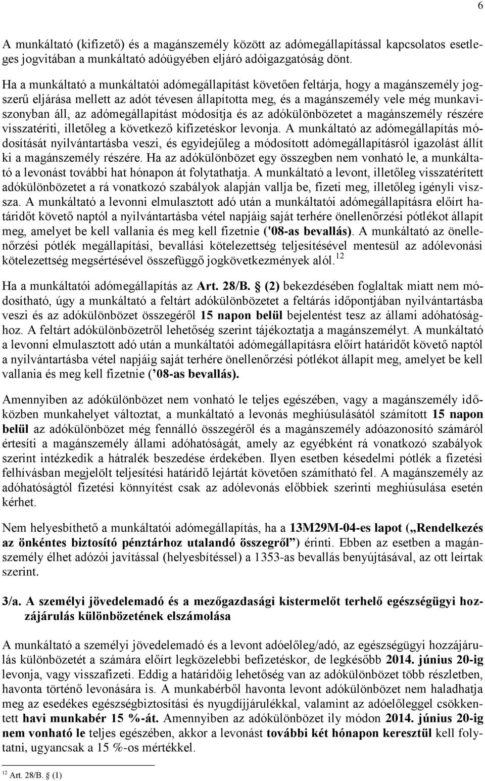 adómegállapítást módosítja és az adókülönbözetet a magánszemély részére visszatéríti, illetőleg a következő kifizetéskor levonja.