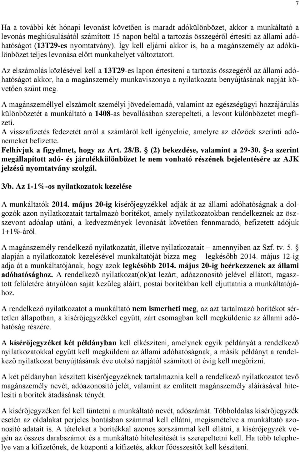 Az elszámolás közlésével kell a 13T29-es lapon értesíteni a tartozás összegéről az állami adóhatóságot akkor, ha a magánszemély munkaviszonya a nyilatkozata benyújtásának napját követően szűnt meg.