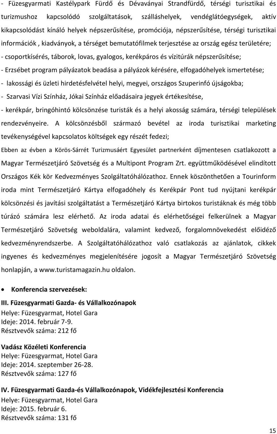 kerékpáros és vízitúrák népszerűsítése; - Erzsébet program pályázatok beadása a pályázok kérésére, elfogadóhelyek ismertetése; - lakossági és üzleti hirdetésfelvétel helyi, megyei, országos