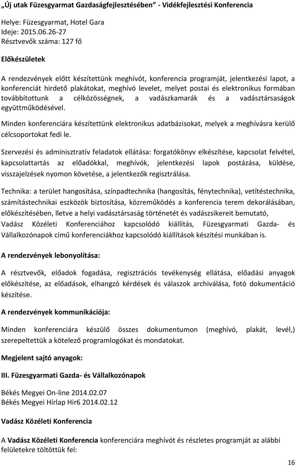 és elektronikus formában továbbítottunk a célközösségnek, a vadászkamarák és a vadásztársaságok együttműködésével.