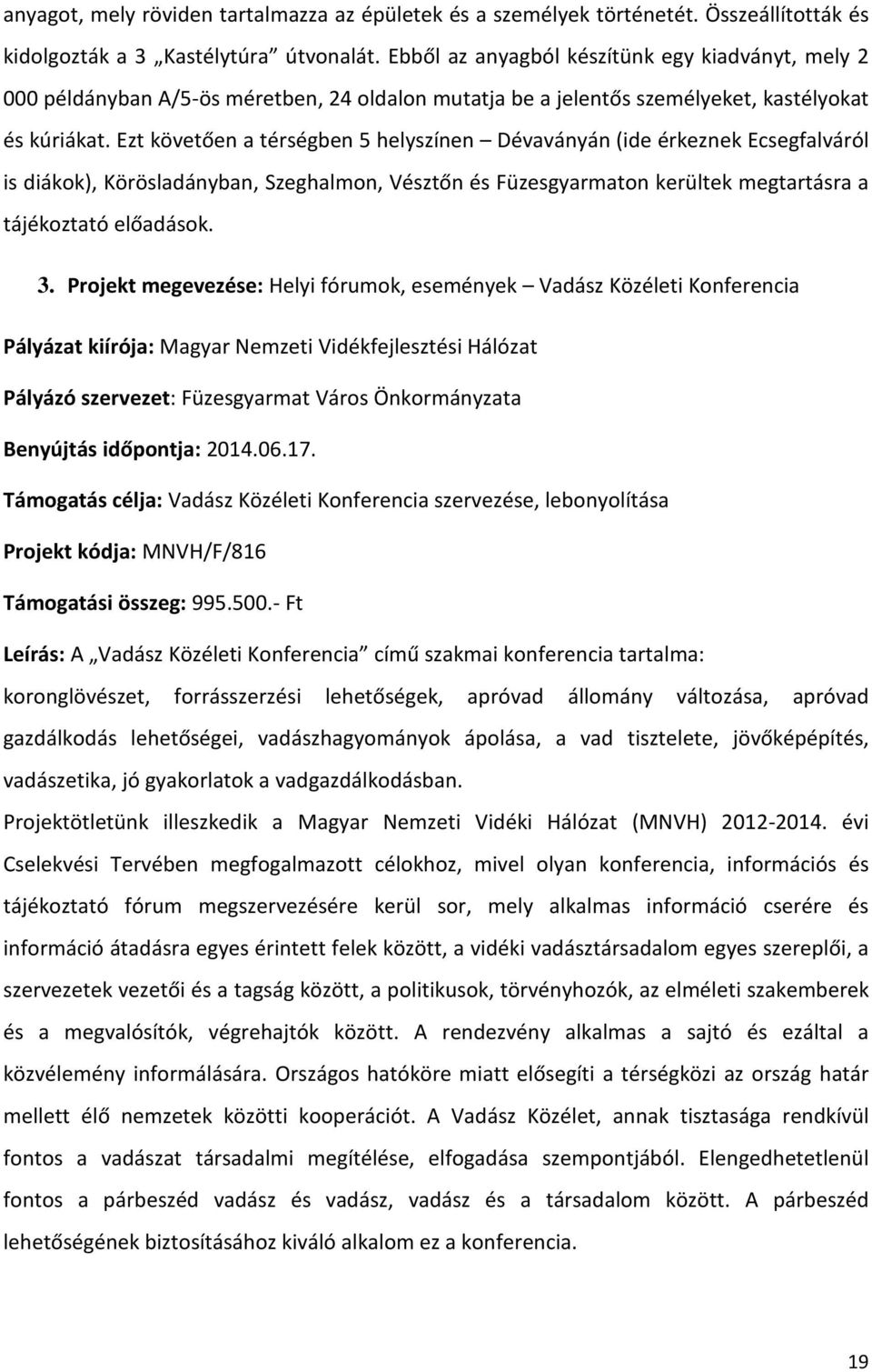 Ezt követően a térségben 5 helyszínen Dévaványán (ide érkeznek Ecsegfalváról is diákok), Körösladányban, Szeghalmon, Vésztőn és Füzesgyarmaton kerültek megtartásra a tájékoztató előadások. 3.