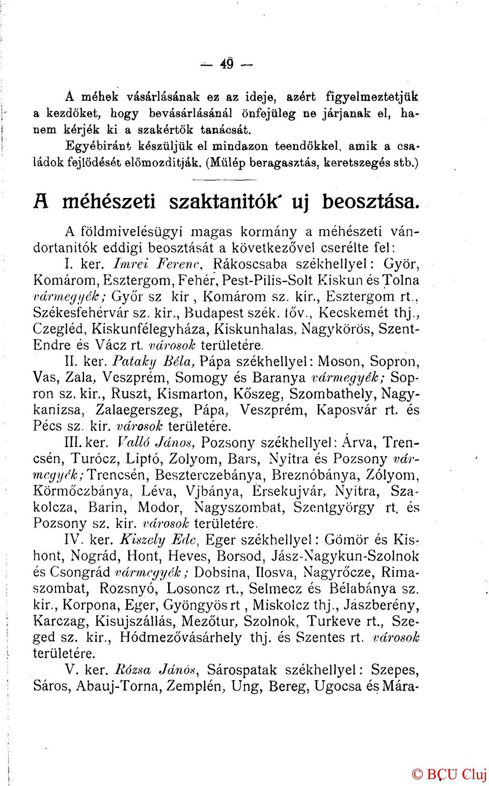 A fóldmivelésügyi magas kormány a méhészeti vándortanítók eddigi beosztását a következővel cserélte fel: I. ker. Imrei Ferenc.