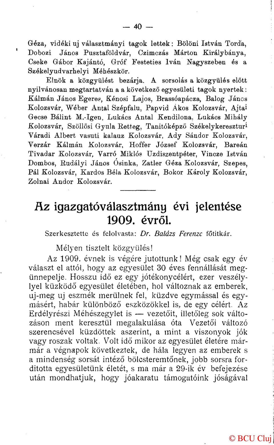 A sorsolás a közgyűlés előtt nyilvánosan megtartatván a a következő egyesületi tagok nyertek: Kálmán János Egeres, Kénosi Lajos, Brassóapácza, Balog János Kolozsvár, Wóber Antal Szépfalu, Papvid Ákos