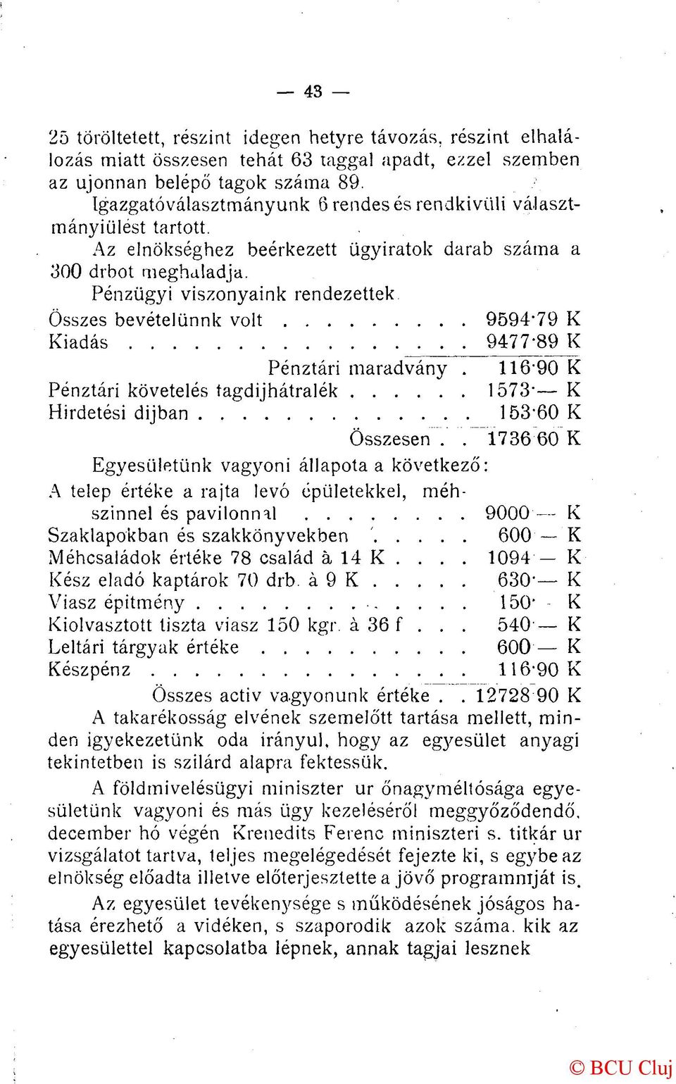 Pénzügyi viszonyaink rendezettek Összes bevételünnk volt 9594-79 K Kiadás.. 9477-89 K Pénztári maradvány. 116'90 K Pénztári követelés tagdíjhátralék 1573- K Hirdetési díjban 153'60 K Összesen.