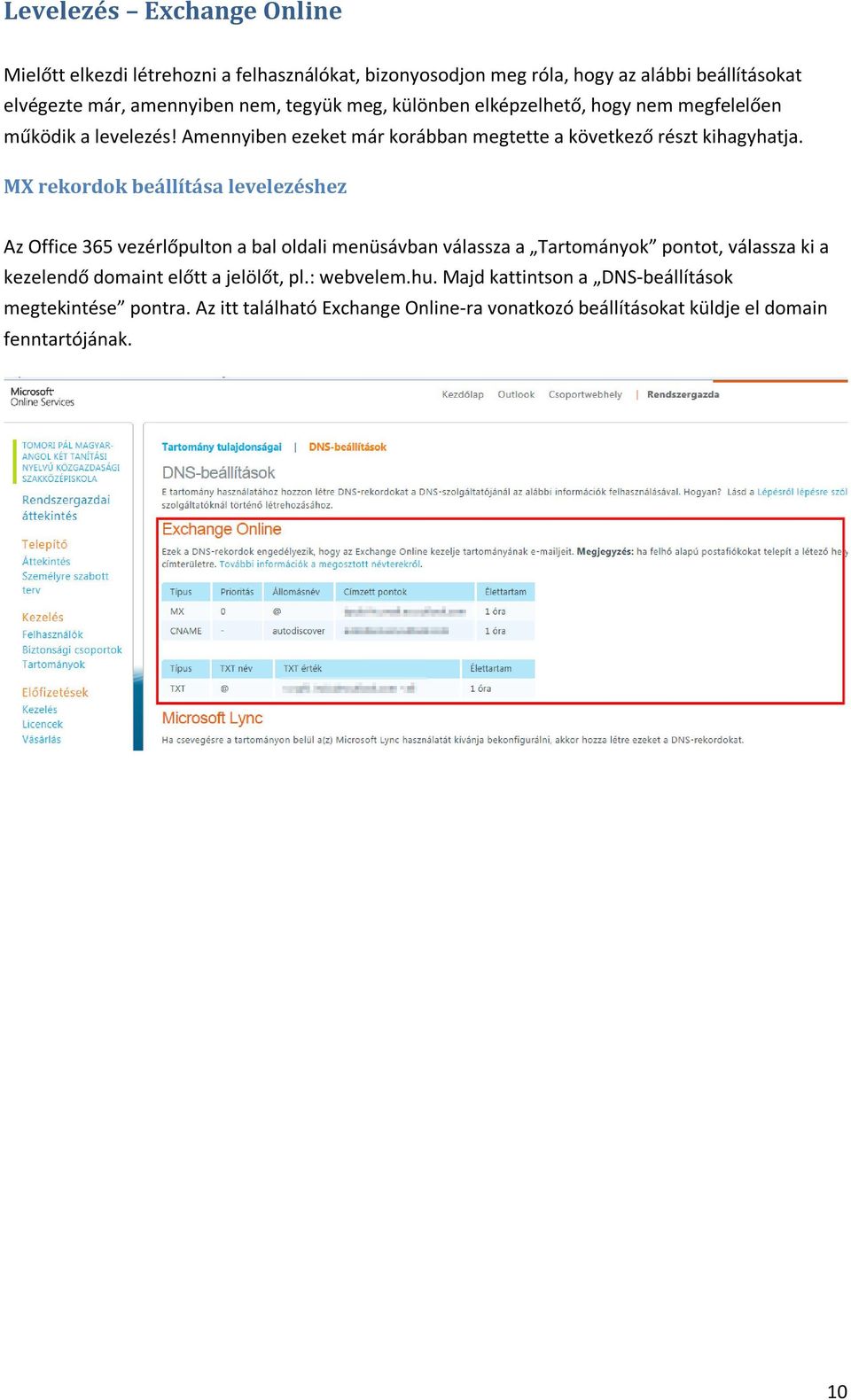 MX rekordok beállítása levelezéshez Az Office 365 vezérlőpulton a bal oldali menüsávban válassza a Tartományok pontot, válassza ki a kezelendő domaint előtt a
